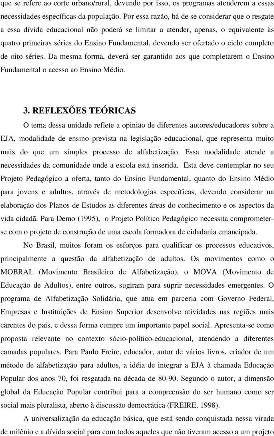 ofertado o ciclo completo de oito séries. Da mesma forma, deverá ser garantido aos que completarem o Ensino Fundamental o acesso ao Ensino Médio. 3.