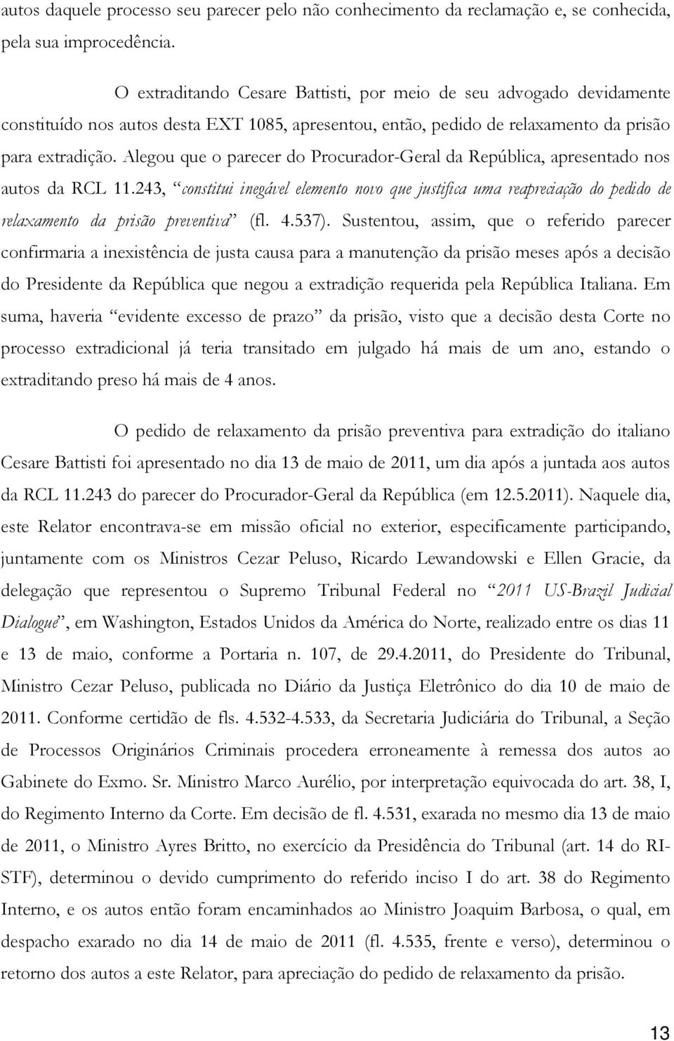 Alegou que o parecer do Procurador-Geral da República, apresentado nos autos da RCL 11.