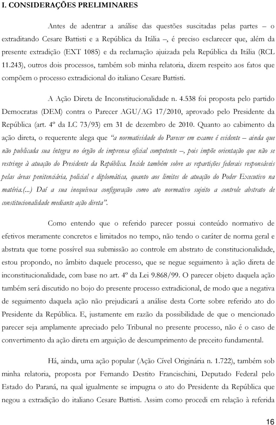 243), outros dois processos, também sob minha relatoria, dizem respeito aos fatos que compõem o processo extradicional do italiano Cesare Battisti. A Ação Direta de Inconstitucionalidade n. 4.