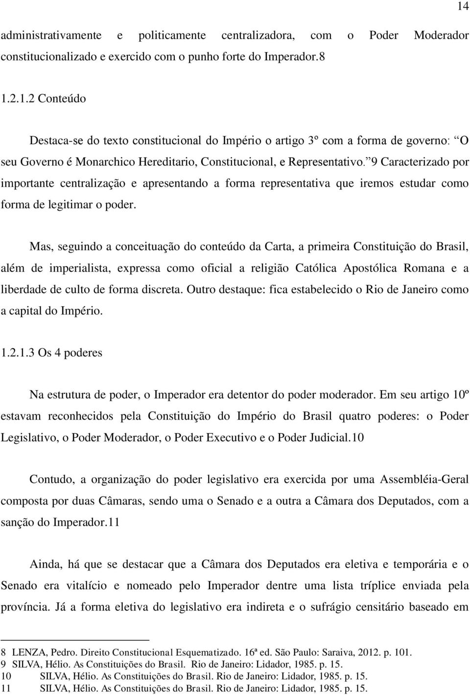 9 Caracterizado por importante centralização e apresentando a forma representativa que iremos estudar como forma de legitimar o poder.