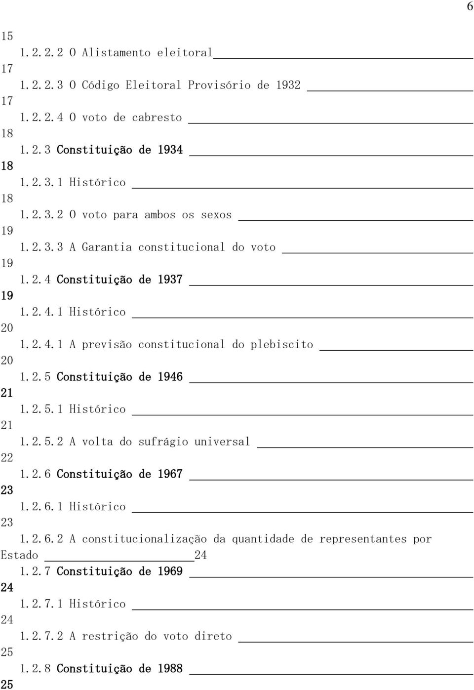 2.5.1 Histórico 21 1.2.5.2 A volta do sufrágio universal 22 1.2.6 Constituição de 1967 23 1.2.6.1 Histórico 23 1.2.6.2 A constitucionalização da quantidade de representantes por Estado 24 1.