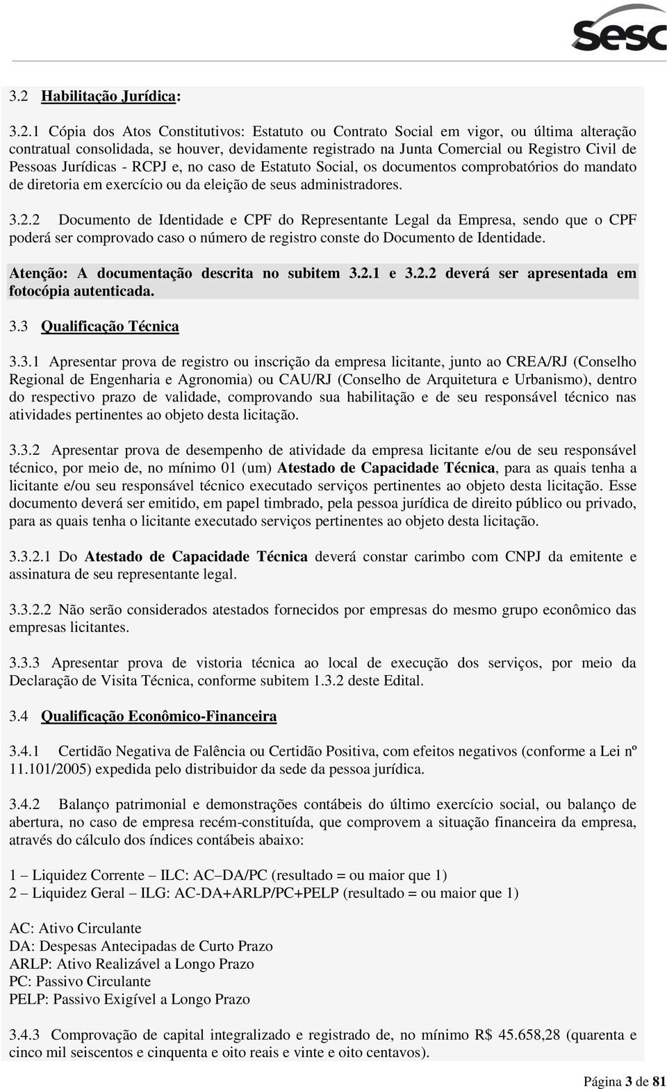 2 Documento de Identidade e CPF do Representante Legal da Empresa, sendo que o CPF poderá ser comprovado caso o número de registro conste do Documento de Identidade.