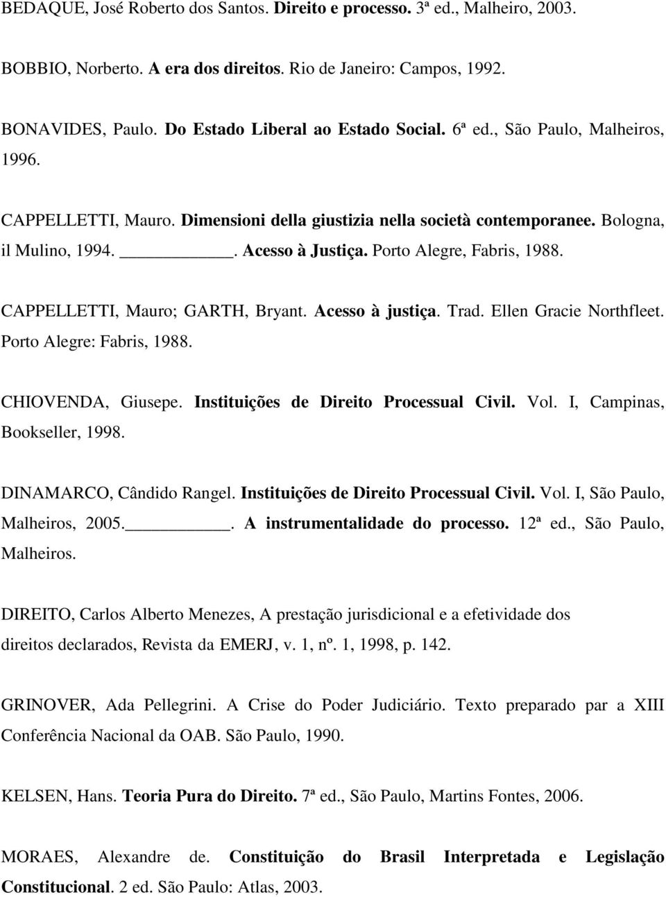 CAPPELLETTI, Mauro; GARTH, Bryant. Acesso à justiça. Trad. Ellen Gracie Northfleet. Porto Alegre: Fabris, 1988. CHIOVENDA, Giusepe. Instituições de Direito Processual Civil. Vol.