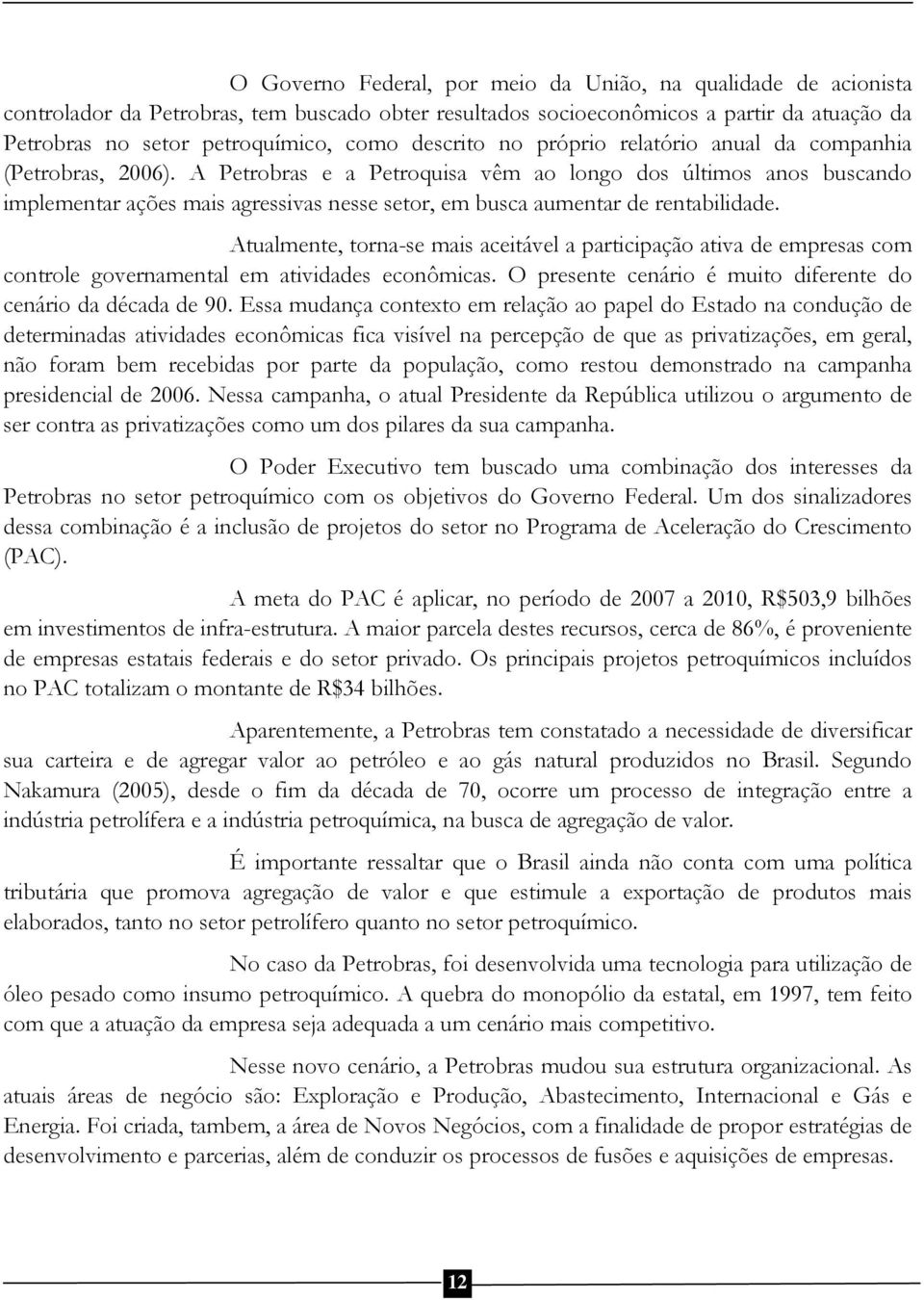 A Petrobras e a Petroquisa vêm ao longo dos últimos anos buscando implementar ações mais agressivas nesse setor, em busca aumentar de rentabilidade.