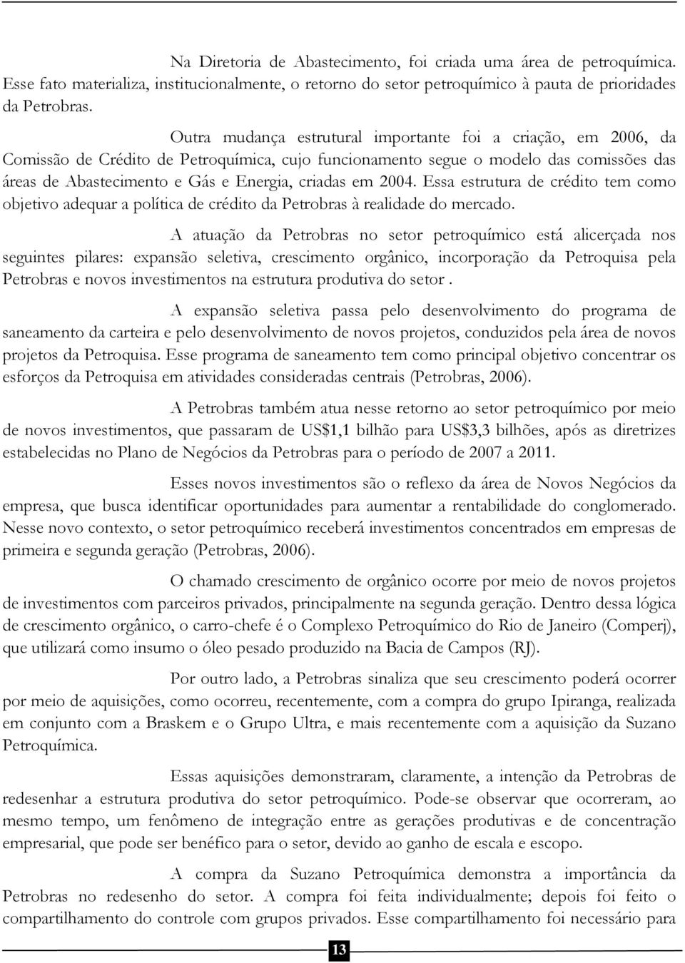 em 2004. Essa estrutura de crédito tem como objetivo adequar a política de crédito da Petrobras à realidade do mercado.