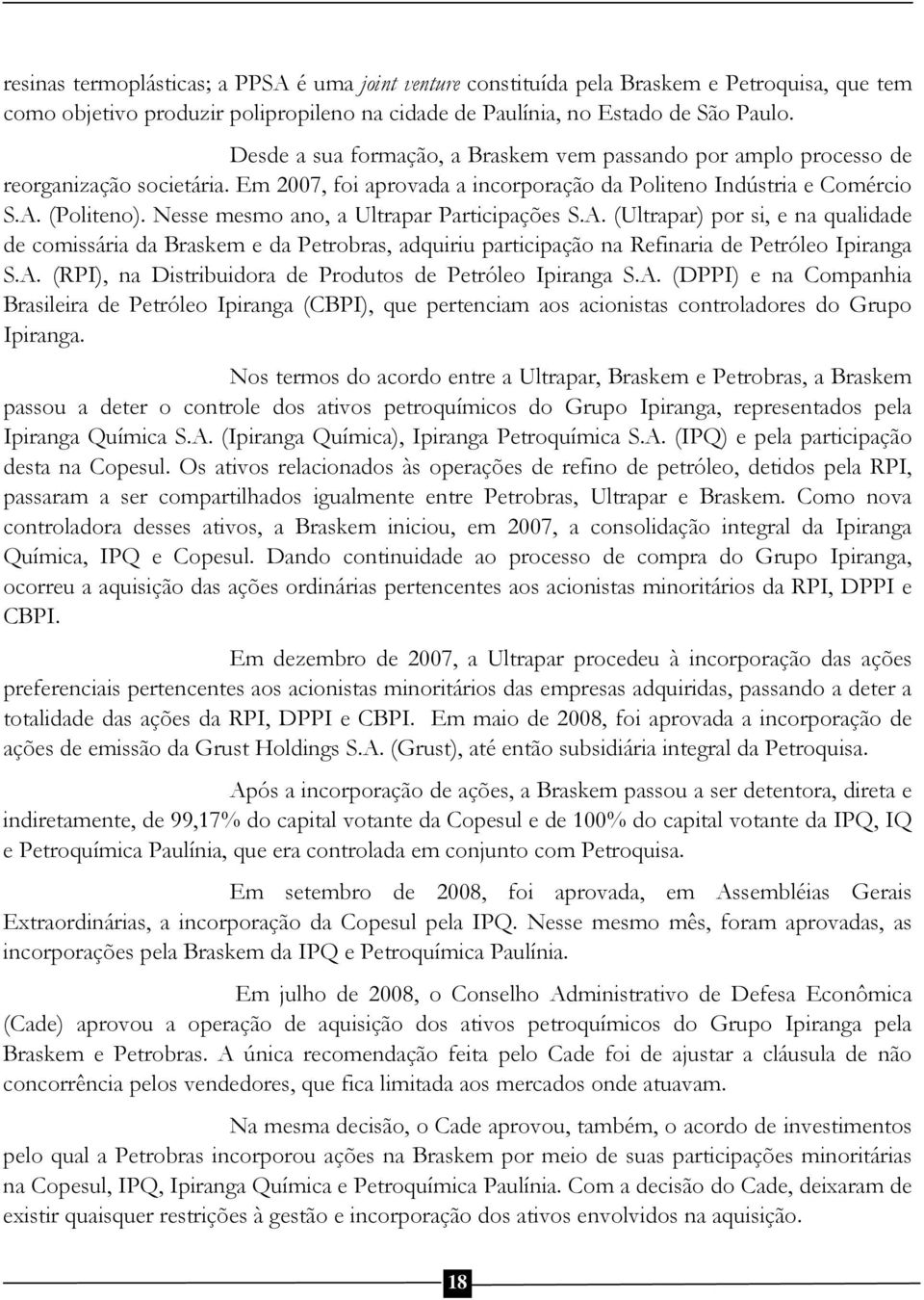 Nesse mesmo ano, a Ultrapar Participações S.A. (Ultrapar) por si, e na qualidade de comissária da Braskem e da Petrobras, adquiriu participação na Refinaria de Petróleo Ipiranga S.A. (RPI), na Distribuidora de Produtos de Petróleo Ipiranga S.