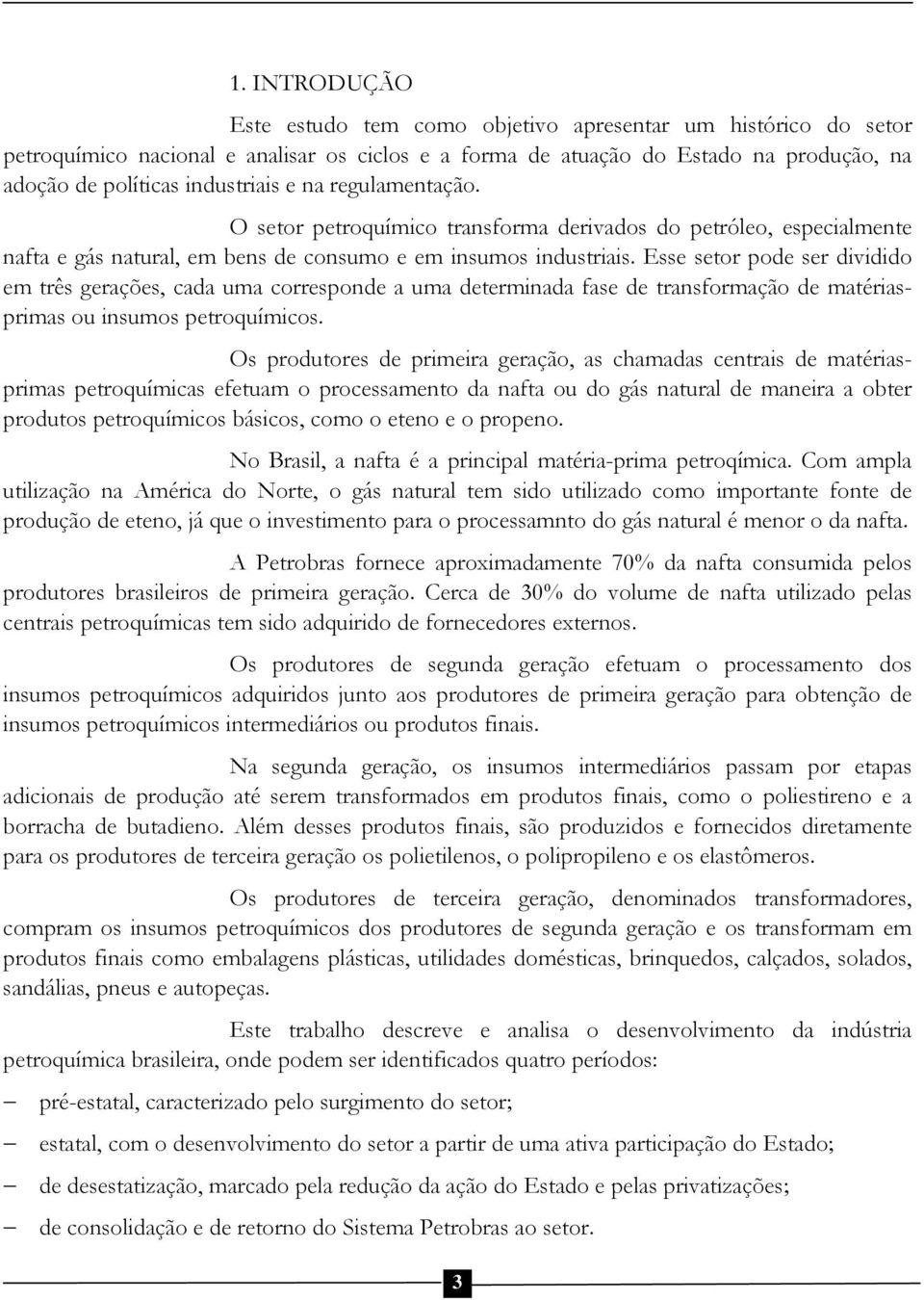 Esse setor pode ser dividido em três gerações, cada uma corresponde a uma determinada fase de transformação de matériasprimas ou insumos petroquímicos.