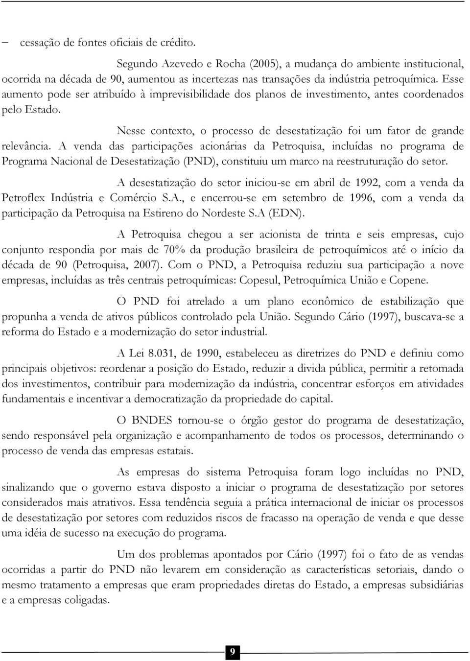 A venda das participações acionárias da Petroquisa, incluídas no programa de Programa Nacional de Desestatização (PND), constituiu um marco na reestruturação do setor.