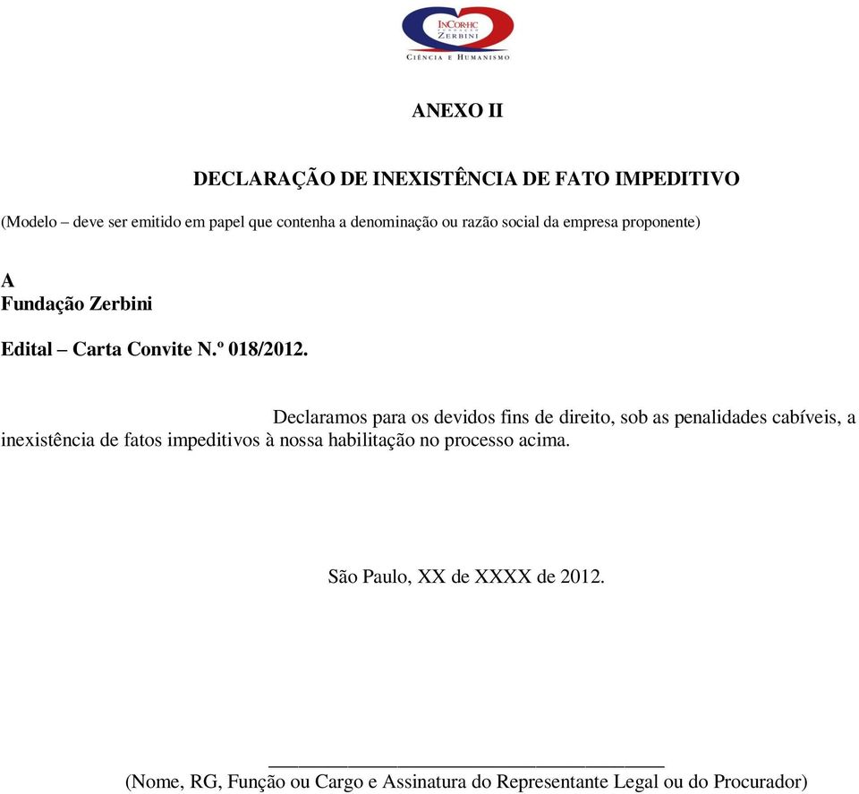 Declaramos para os devidos fins de direito, sob as penalidades cabíveis, a inexistência de fatos impeditivos à nossa