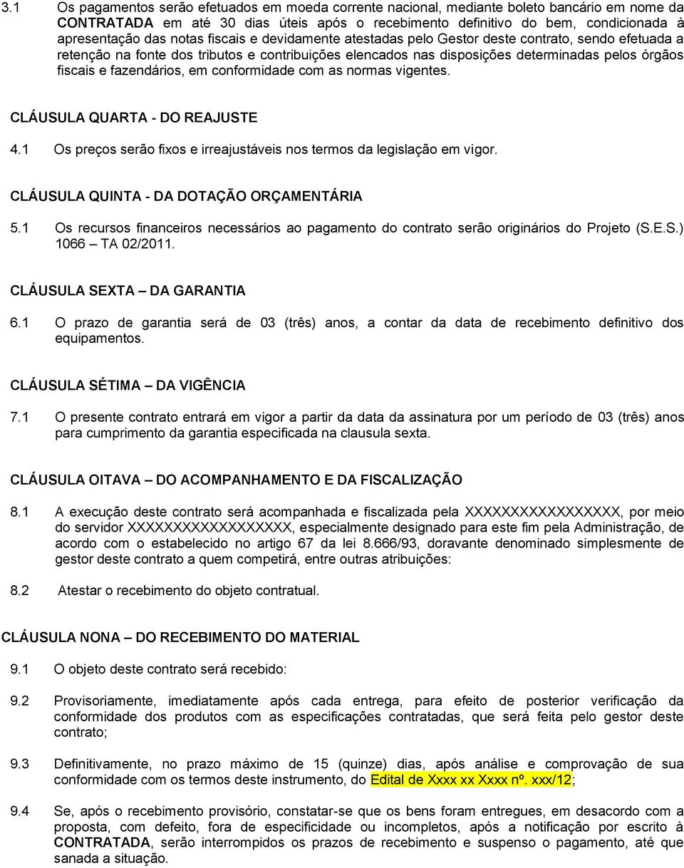 fazendários, em conformidade com as normas vigentes. CLÁUSULA QUARTA - DO REAJUSTE 4.1 Os preços serão fixos e irreajustáveis nos termos da legislação em vigor.