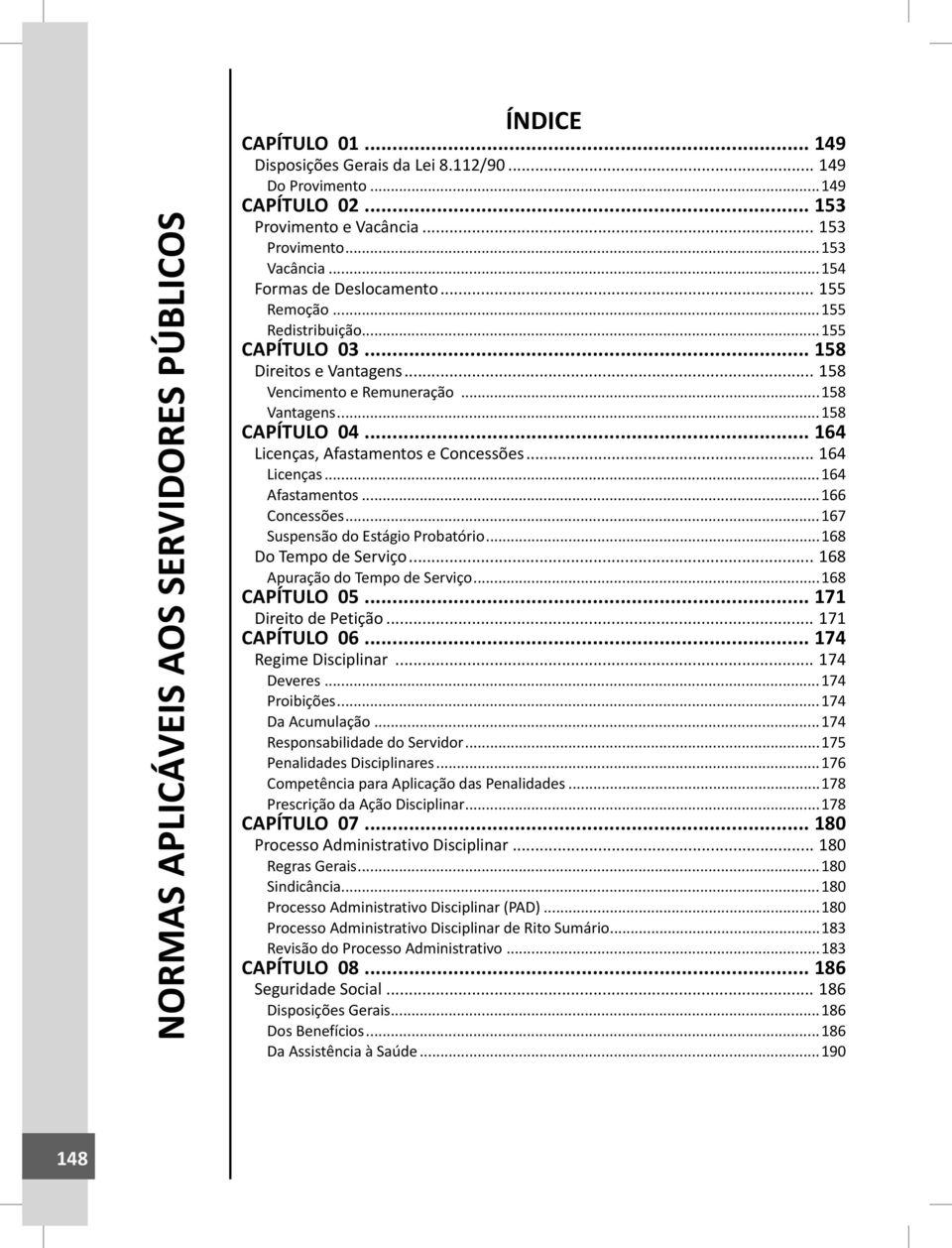 .. 164 Licenças, Afastamentos e Concessões... 164 Licenças...164 Afastamentos...166 Concessões...167 Suspensão do Estágio Probatório...168 Do Tempo de Serviço... 168 Apuração do Tempo de Serviço.