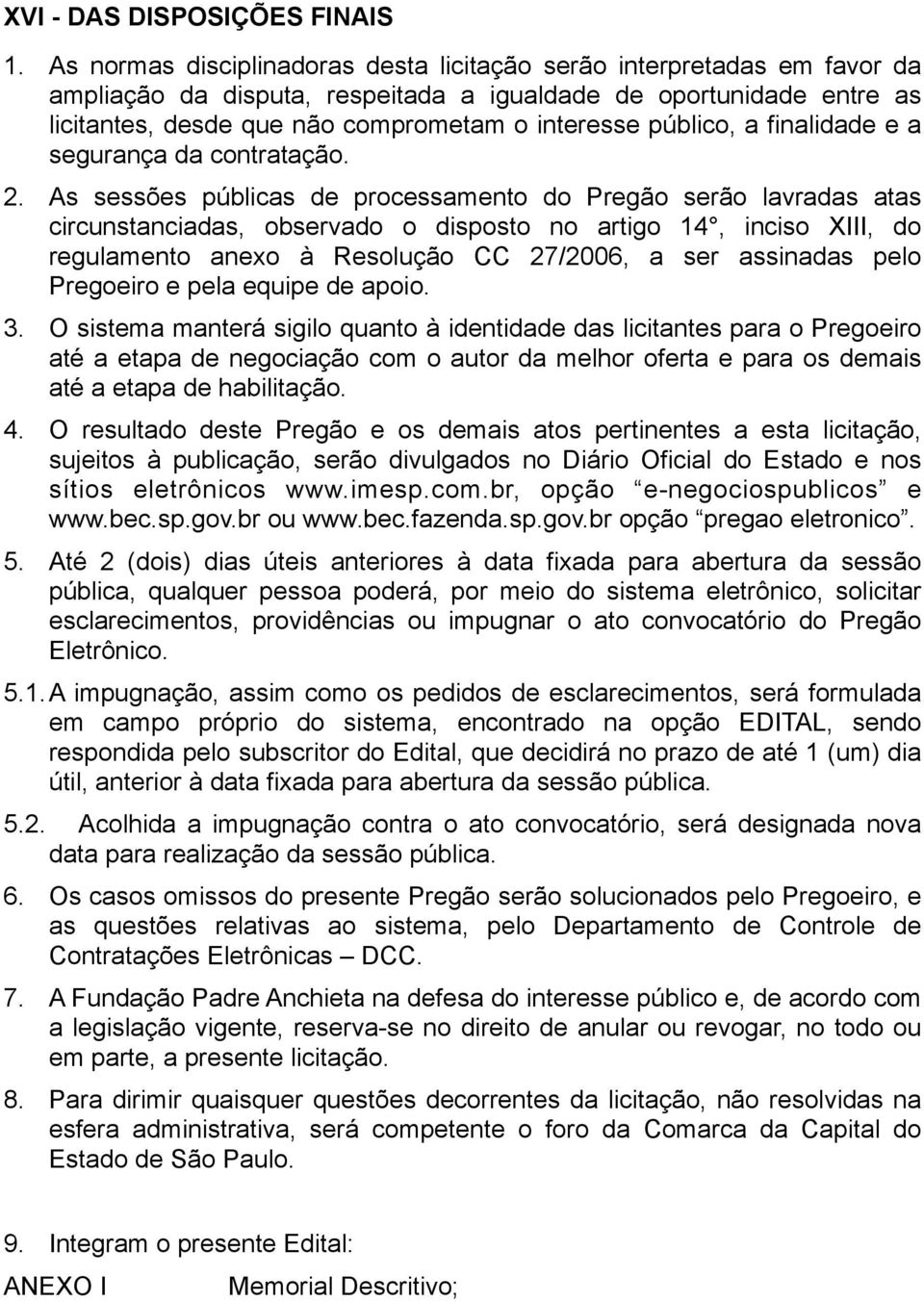 público, a finalidade e a segurança da contratação. 2.