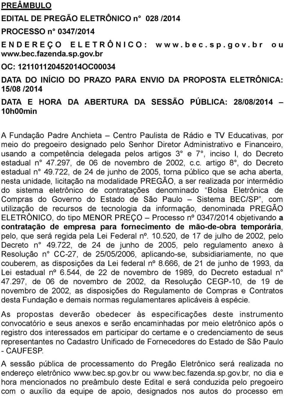 Paulista de Rádio e TV Educativas, por meio do pregoeiro designado pelo Senhor Diretor Administrativo e Financeiro, usando a competência delegada pelos artigos 3 e 7, inciso I, do Decreto estadual n