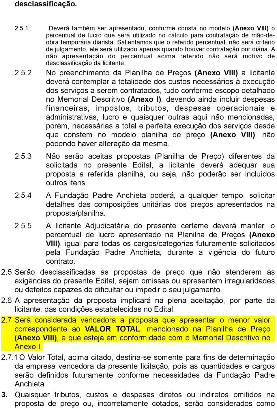 A não apresentação do percentual acima referido não será motivo de desclassificação da licitante. 2.5.