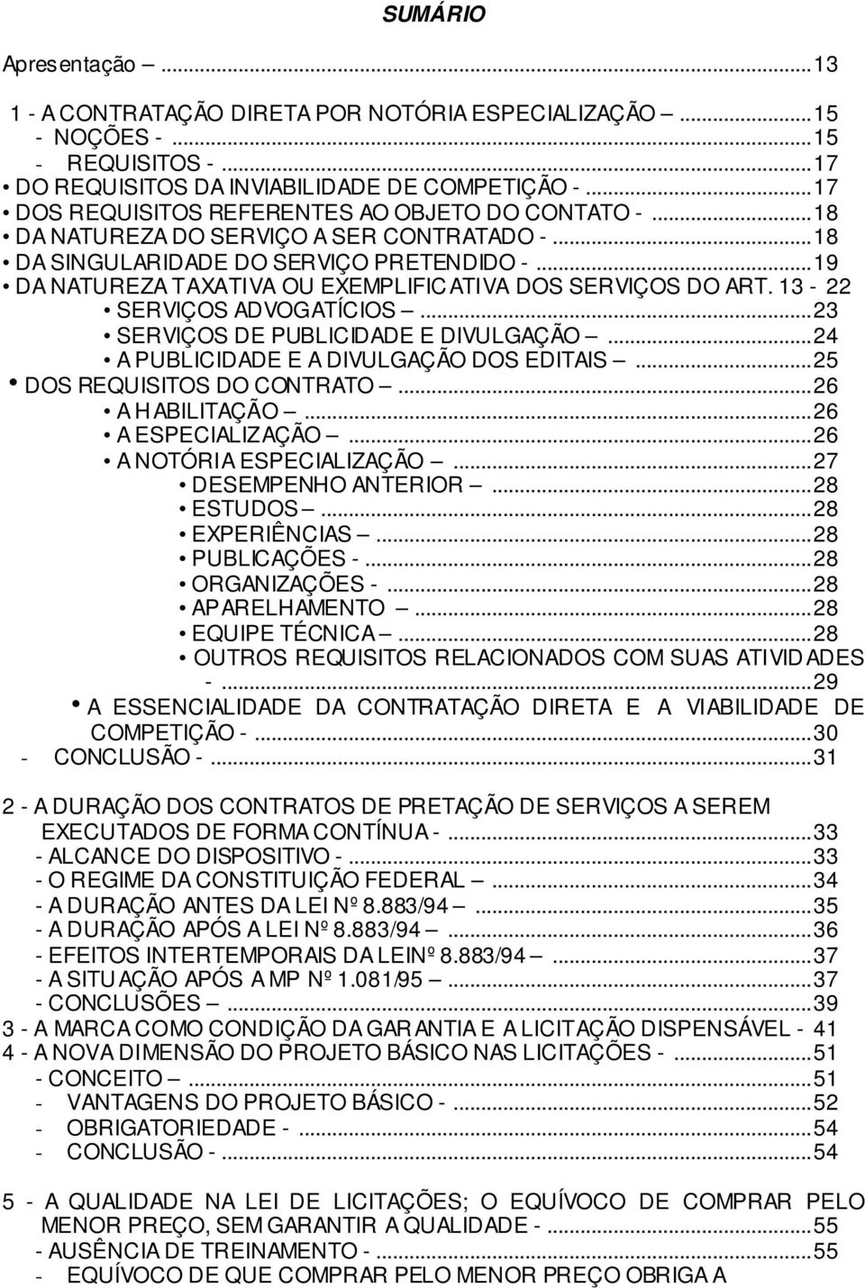 ..19 DA NATUREZA TAXATIVA OU EXEMPLIFIC ATIVA DOS SERVIÇOS DO ART. 13-22 SERVIÇOS ADVOGATÍCIOS...23 SERVIÇOS DE PUBLICIDADE E DIVULGAÇÃO...24 A PUBLICIDADE E A DIVULGAÇÃO DOS EDITAIS.