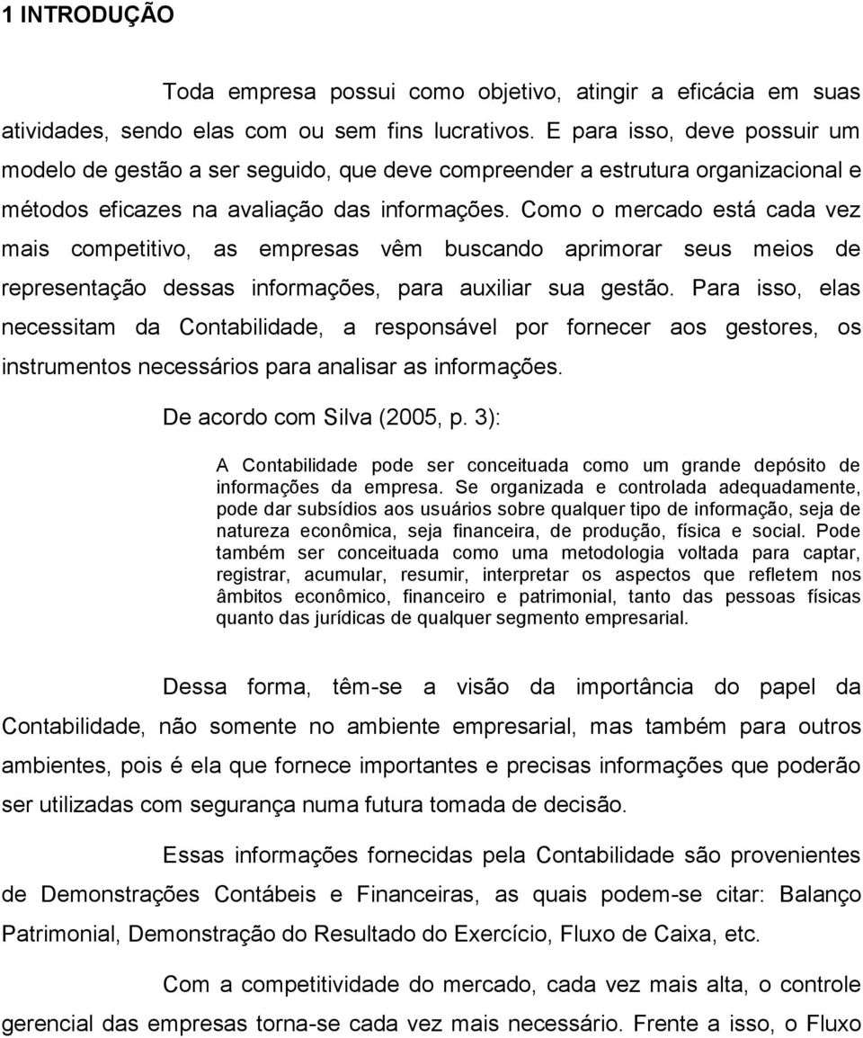 Como o mercado está cada vez mais competitivo, as empresas vêm buscando aprimorar seus meios de representação dessas informações, para auxiliar sua gestão.