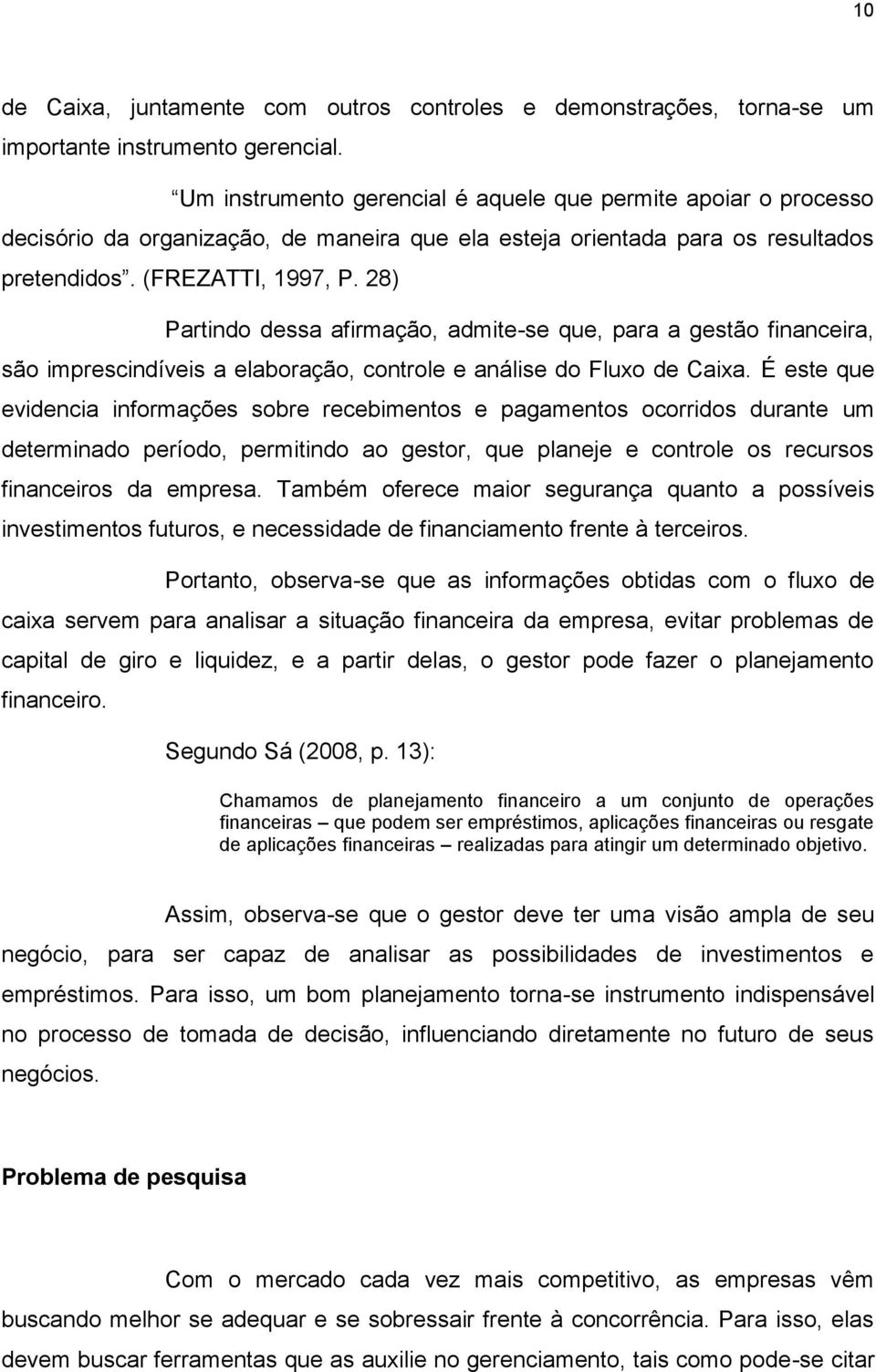 28) Partindo dessa afirmação, admite-se que, para a gestão financeira, são imprescindíveis a elaboração, controle e análise do Fluxo de Caixa.