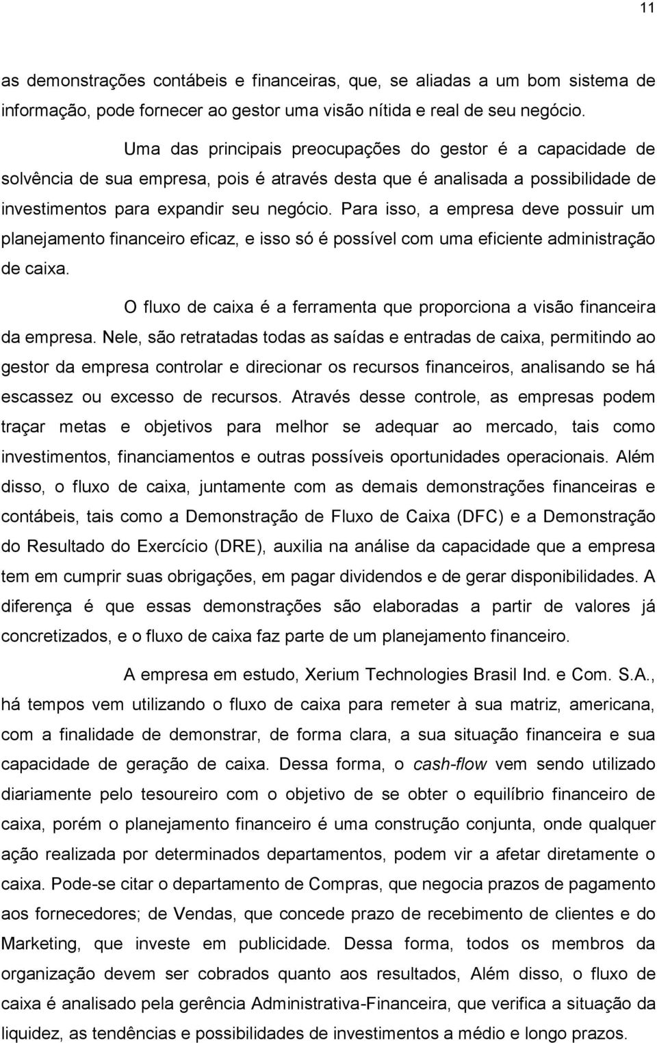 Para isso, a empresa deve possuir um planejamento financeiro eficaz, e isso só é possível com uma eficiente administração de caixa.