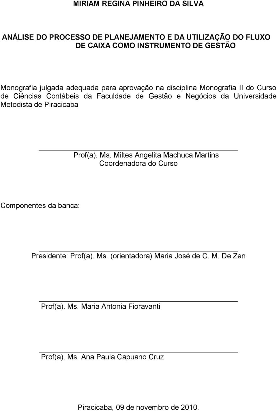 Metodista de Piracicaba Prof(a). Ms. Miltes Angelita Machuca Martins Coordenadora do Curso Componentes da banca: Presidente: Prof(a). Ms. (orientadora) Maria José de C.
