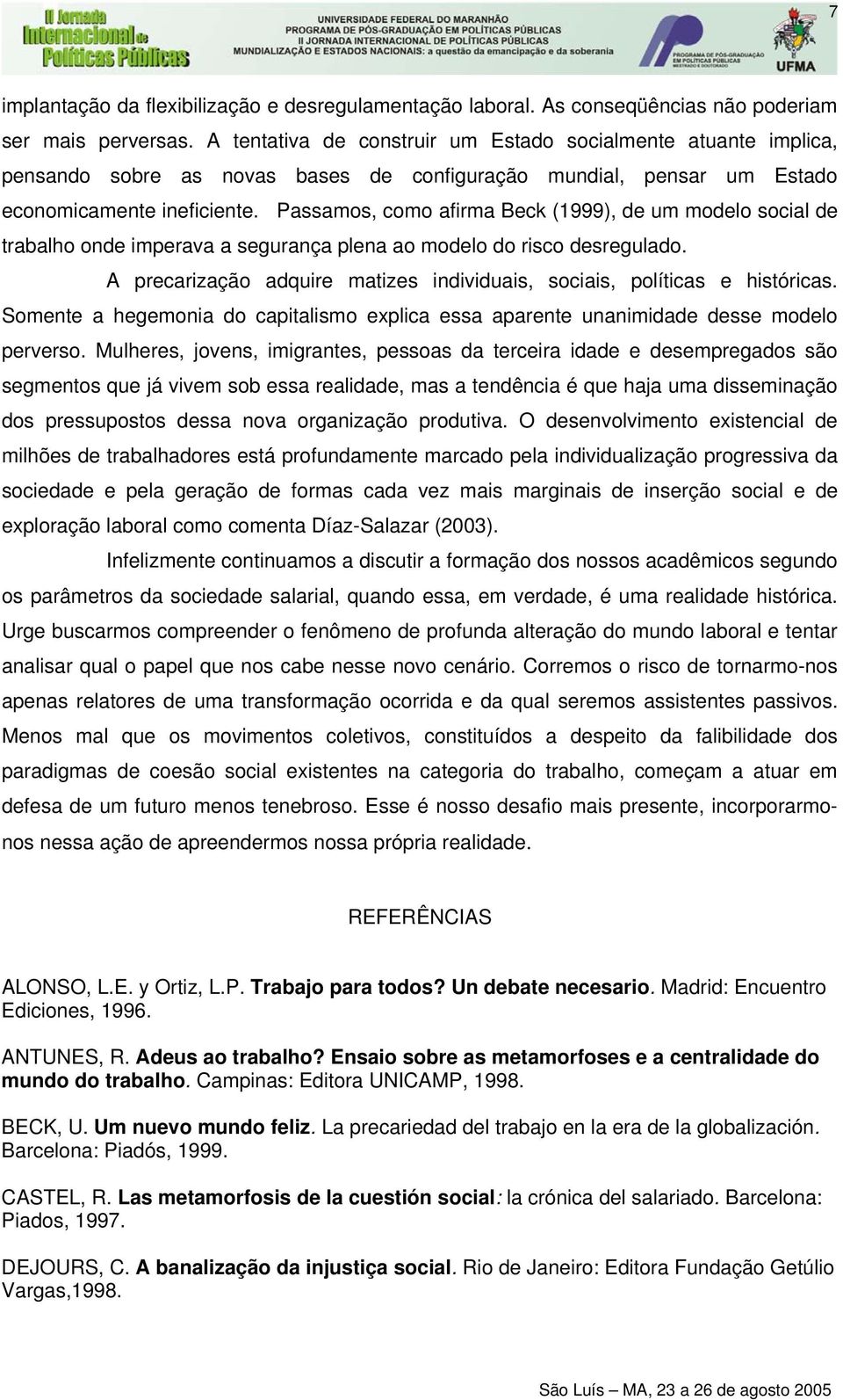 Passamos, como afirma Beck (1999), de um modelo social de trabalho onde imperava a segurança plena ao modelo do risco desregulado.