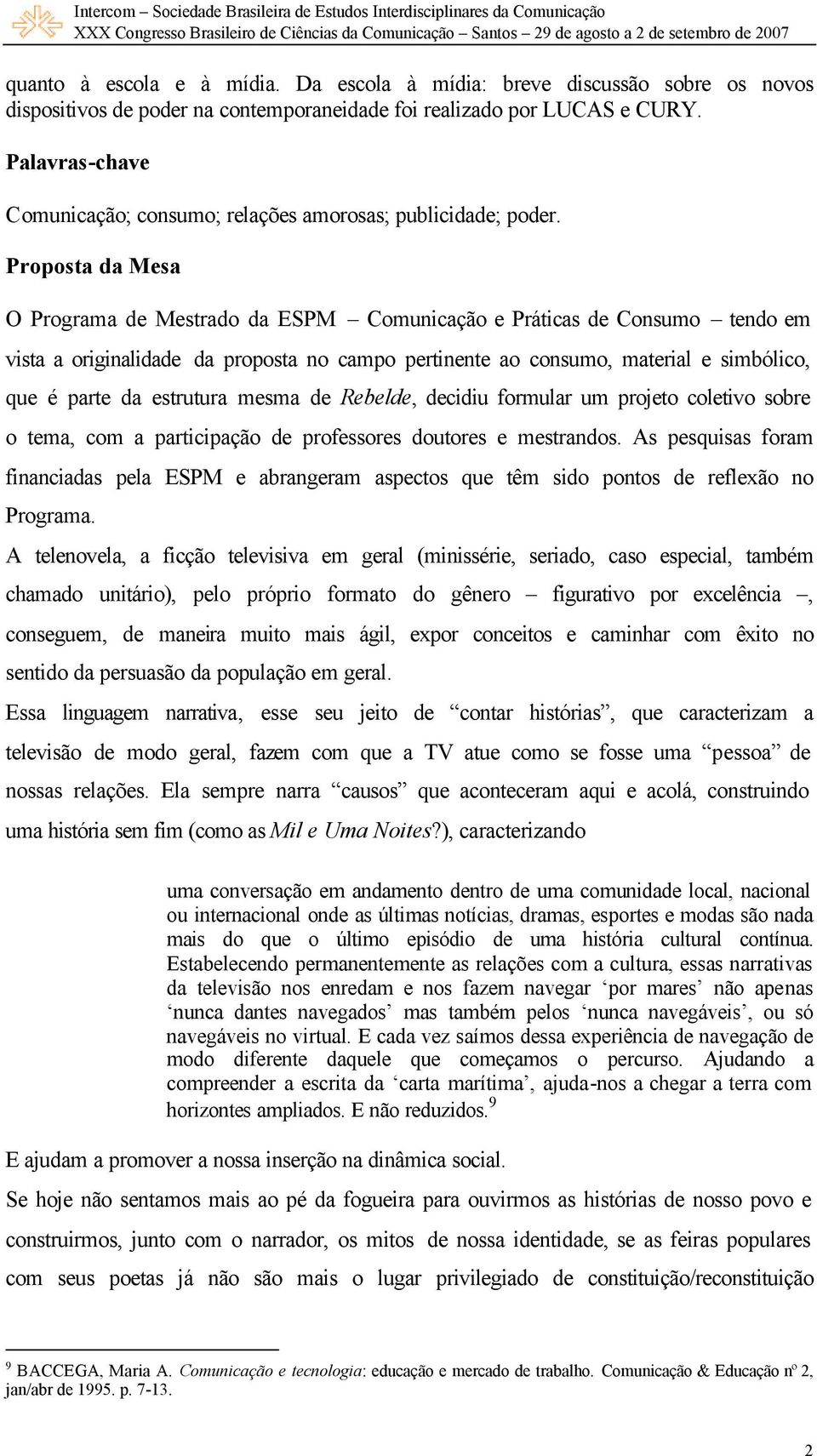 Proposta da Mesa O Programa de Mestrado da ESPM Comunicação e Práticas de Consumo tendo em vista a originalidade da proposta no campo pertinente ao consumo, material e simbólico, que é parte da