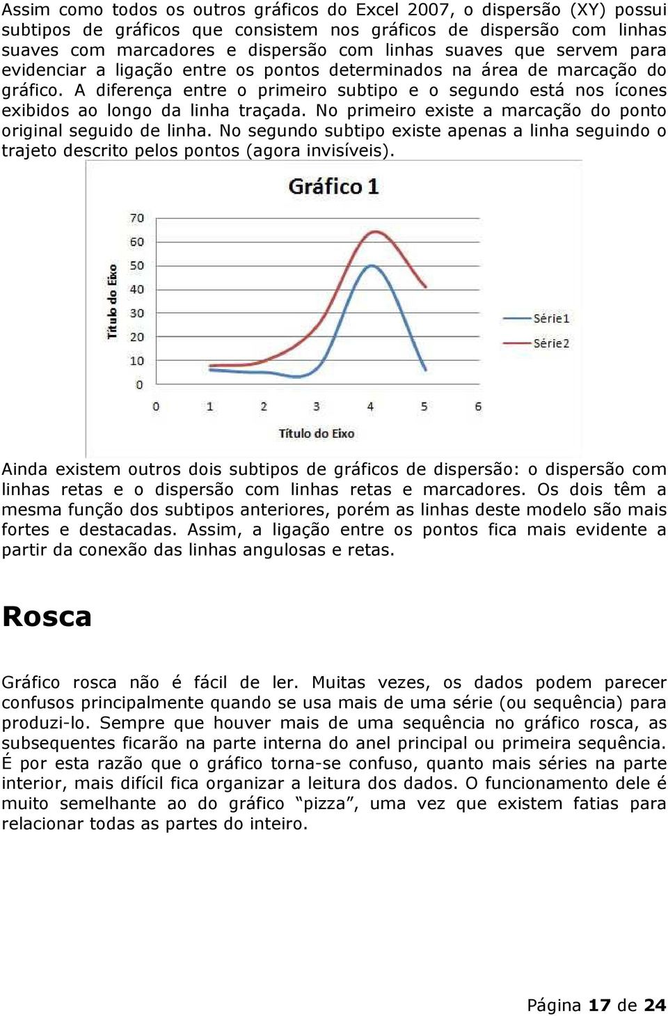 No primeiro existe a marcação do ponto original seguido de linha. No segundo subtipo existe apenas a linha seguindo o trajeto descrito pelos pontos (agora invisíveis).