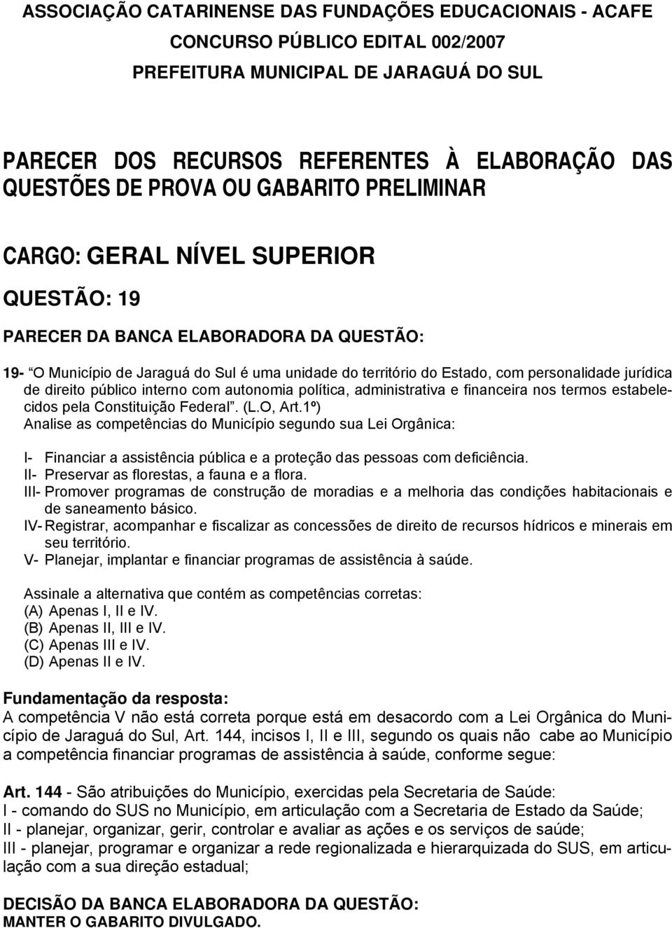 1º) Analise as competências do Município segundo sua Lei Orgânica: I- Financiar a assistência pública e a proteção das pessoas com deficiência. II- Preservar as florestas, a fauna e a flora.