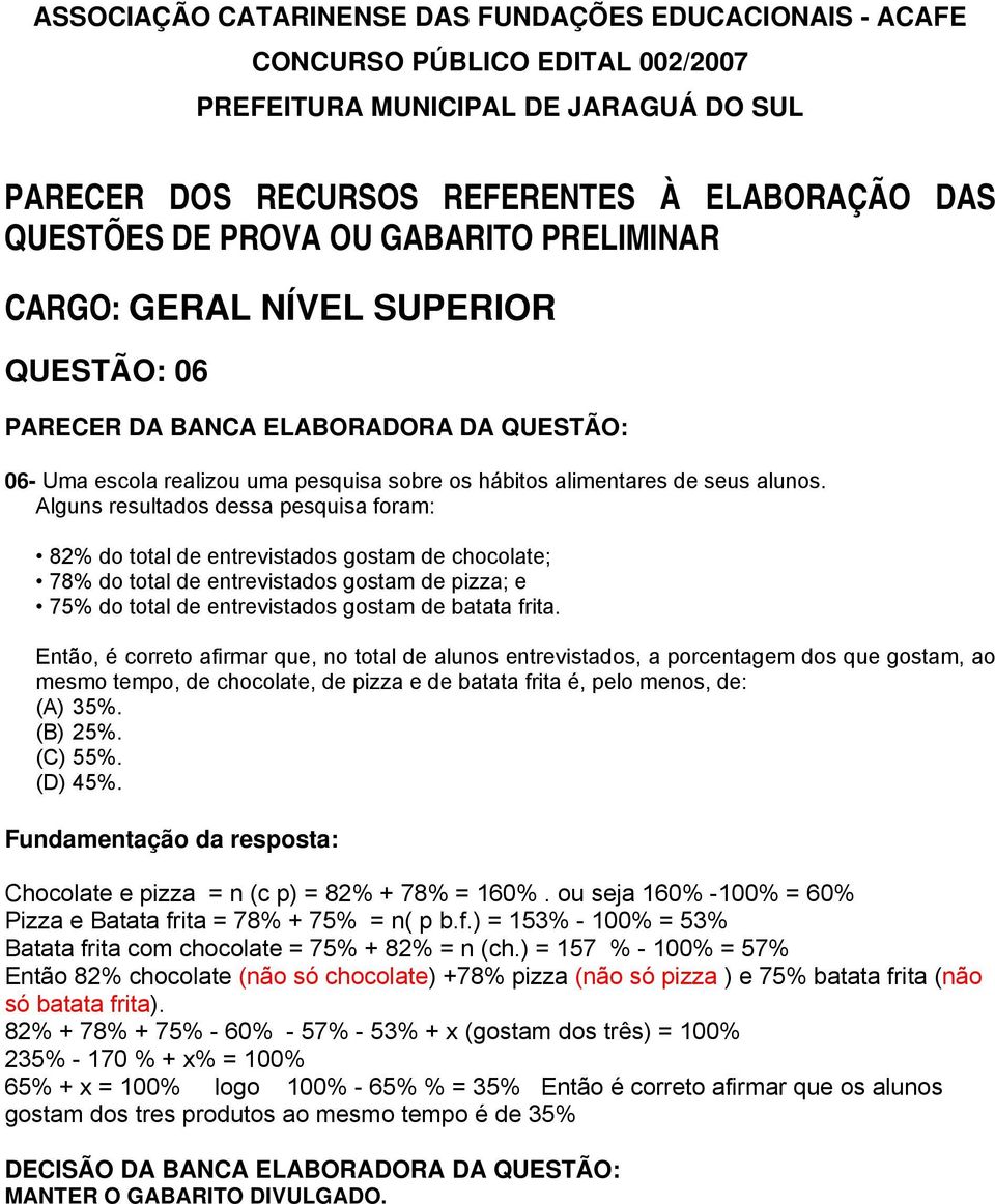 Então, é correto afirmar que, no total de alunos entrevistados, a porcentagem dos que gostam, ao mesmo tempo, de chocolate, de pizza e de batata frita é, pelo menos, de: (A) 35%. (B) 25%. (C) 55%.