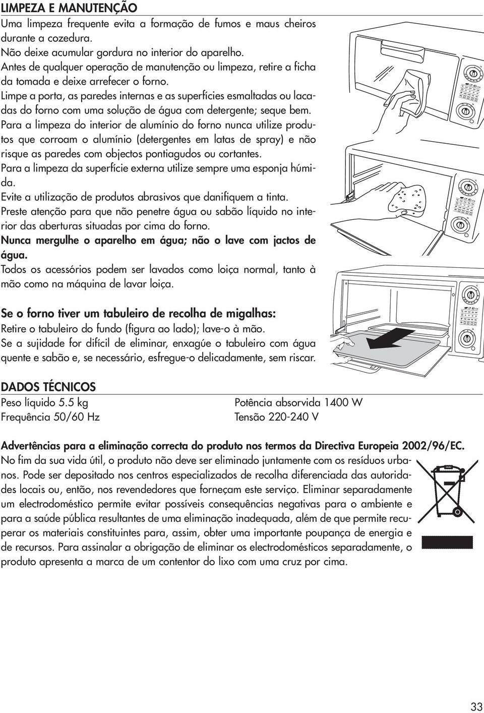 Limpe a porta, as paredes internas e as superfícies esmaltadas ou lacadas do forno com uma solução de água com detergente; seque bem.