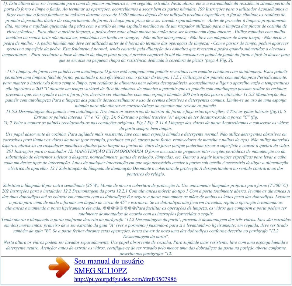 199 Instruções para o utilizador Aconselhamos a fazer com que o forno funcione ao máximo durante cerca de 15/20 minutos depois de ter utilizado produtos específicos, a fim de eliminar os resíduos de