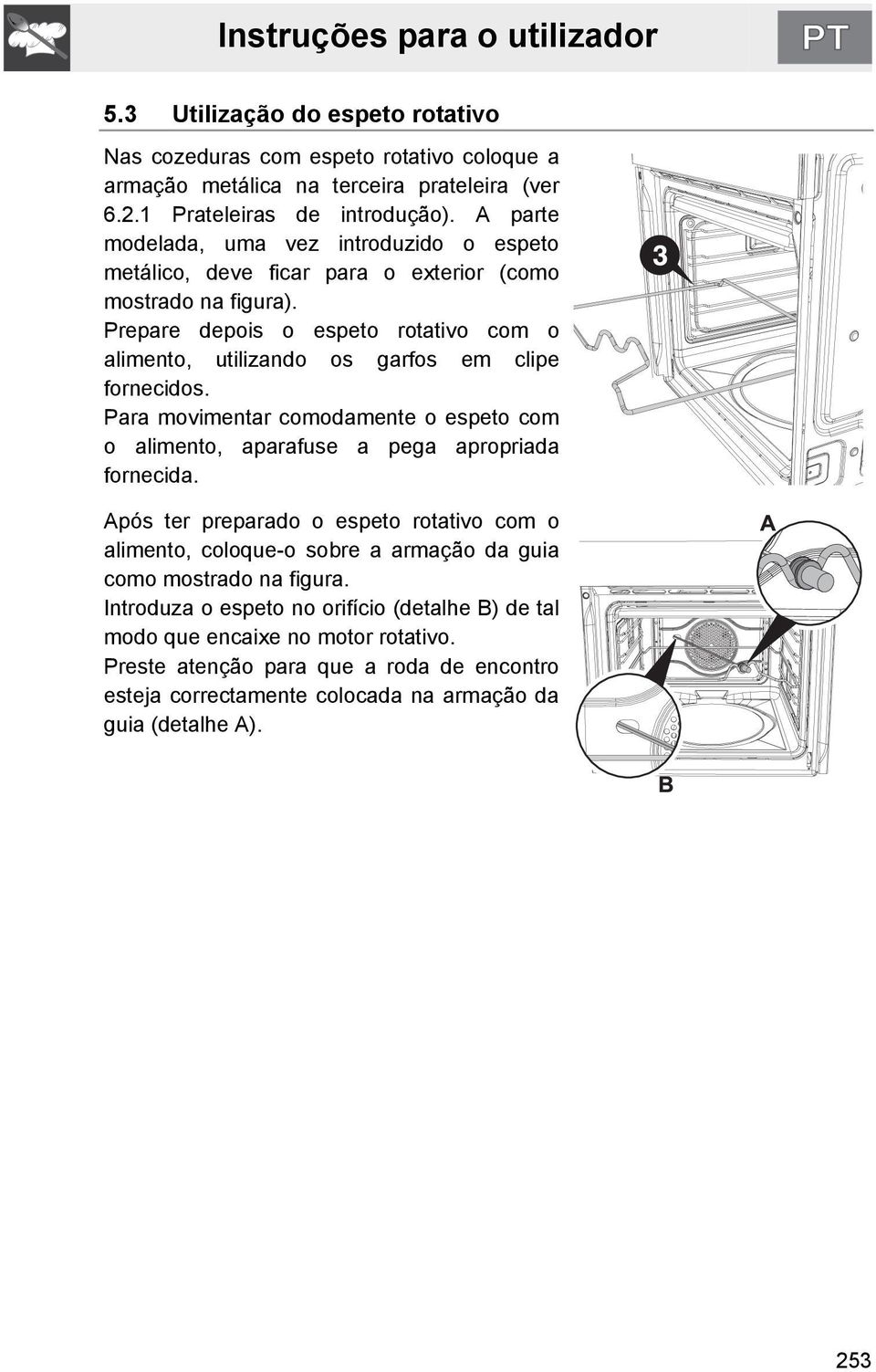 Prepare depois o espeto rotativo com o alimento, utilizando os garfos em clipe fornecidos. Para movimentar comodamente o espeto com o alimento, aparafuse a pega apropriada fornecida.