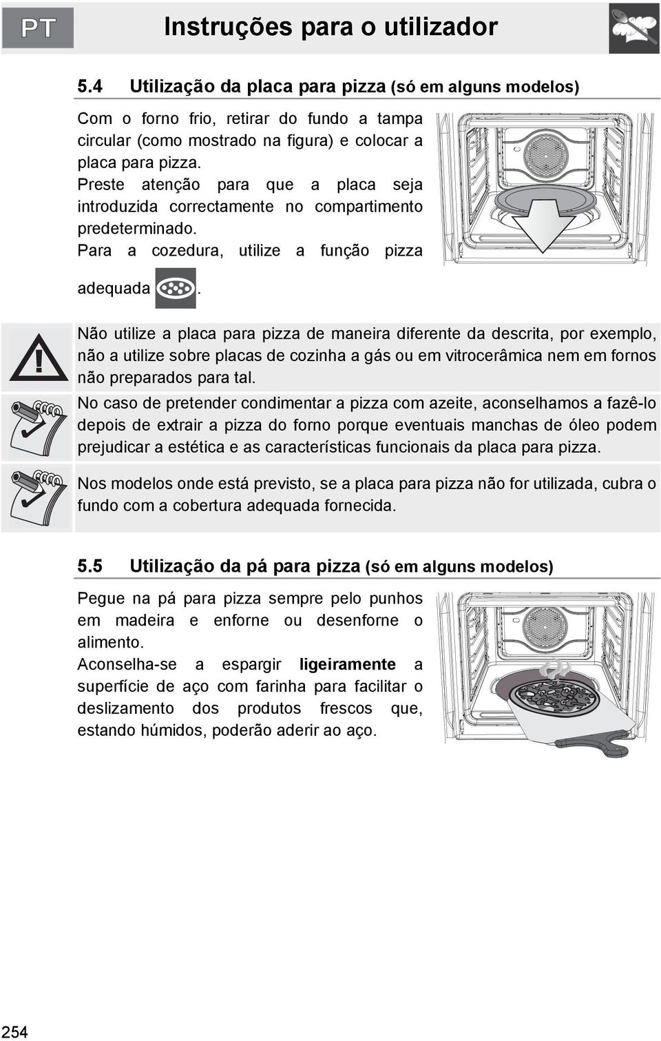 Não utilize a placa para pizza de maneira diferente da descrita, por exemplo, não a utilize sobre placas de cozinha a gás ou em vitrocerâmica nem em fornos não preparados para tal.