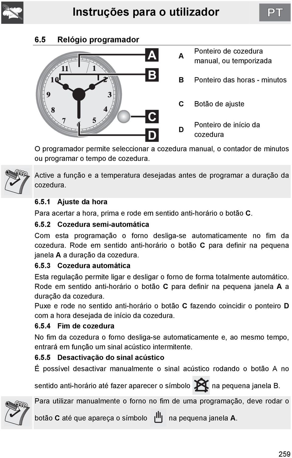 1 Ajuste da hora Para acertar a hora, prima e rode em sentido anti-horário o botão C. 6.5.2 Cozedura semi-automática Com esta programação o forno desliga-se automaticamente no fim da cozedura.