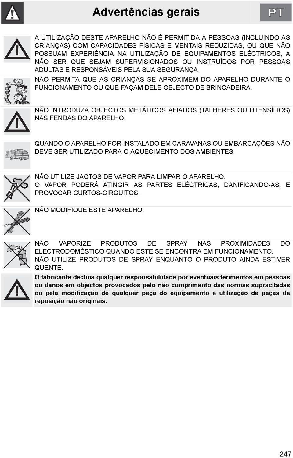 NÃO PERMITA QUE AS CRIANÇAS SE APROXIMEM DO APARELHO DURANTE O FUNCIONAMENTO OU QUE FAÇAM DELE OBJECTO DE BRINCADEIRA.