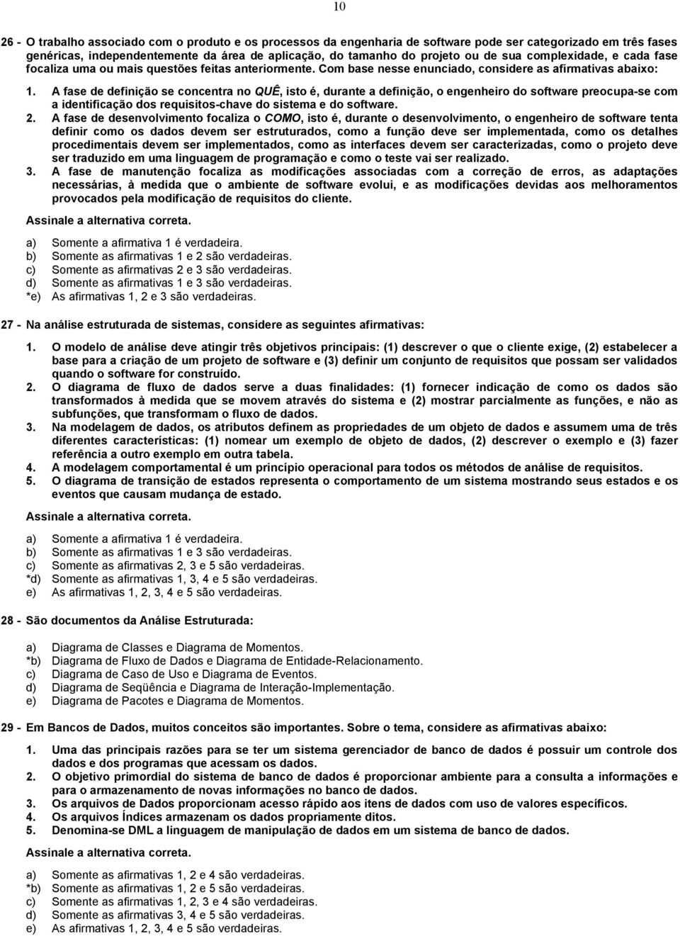 A fase de definição se concentra no QUÊ, isto é, durante a definição, o engenheiro do software preocupa-se com a identificação dos requisitos-chave do sistema e do software. 2.