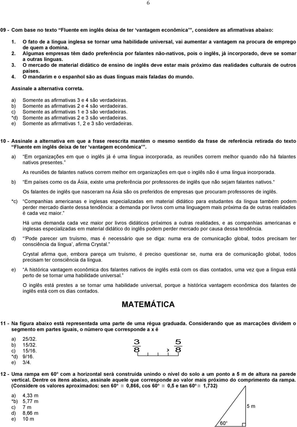 Algumas empresas têm dado preferência por falantes não-nativos, pois o inglês, já incorporado, deve se somar a outras línguas. 3.