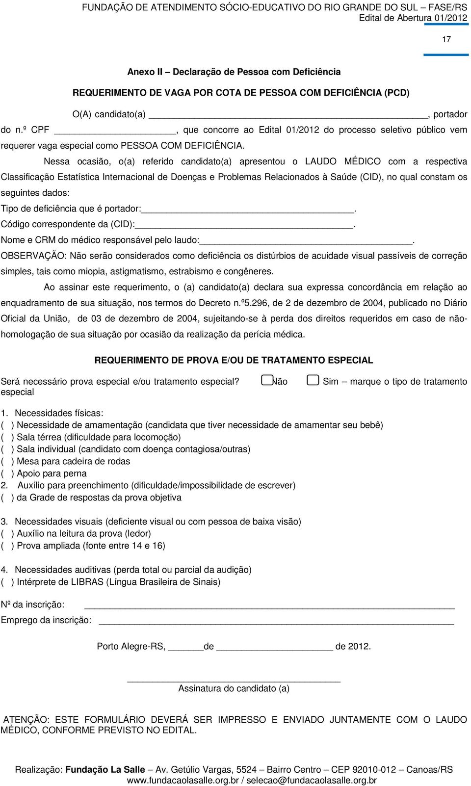 Nessa ocasião, o(a) referido candidato(a) apresentou o LAUDO MÉDICO com a respectiva Classificação Estatística Internacional de Doenças e Problemas Relacionados à Saúde (CID), no qual constam os