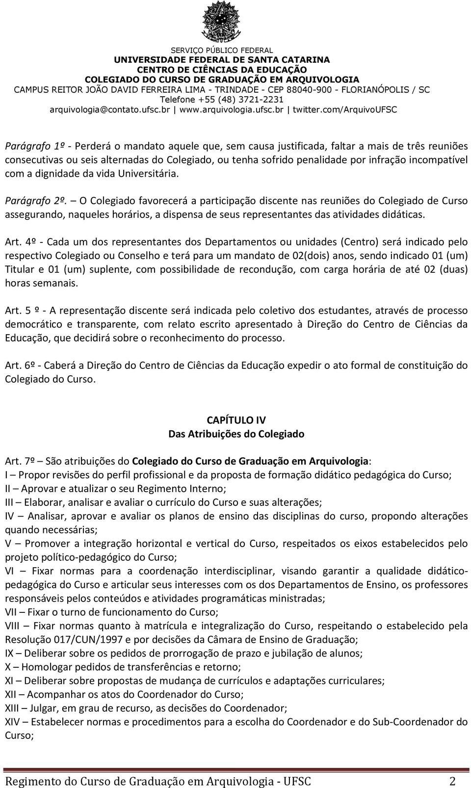 O Colegiado favorecerá a participação discente nas reuniões do Colegiado de Curso assegurando, naqueles horários, a dispensa de seus representantes das atividades didáticas. Art.