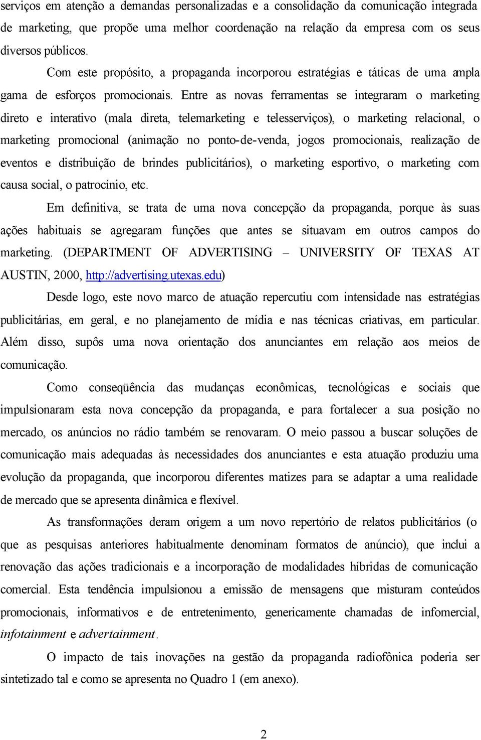 Entre as novas ferramentas se integraram o marketing direto e interativo (mala direta, telemarketing e telesserviços), o marketing relacional, o marketing promocional (animação no ponto-de-venda,