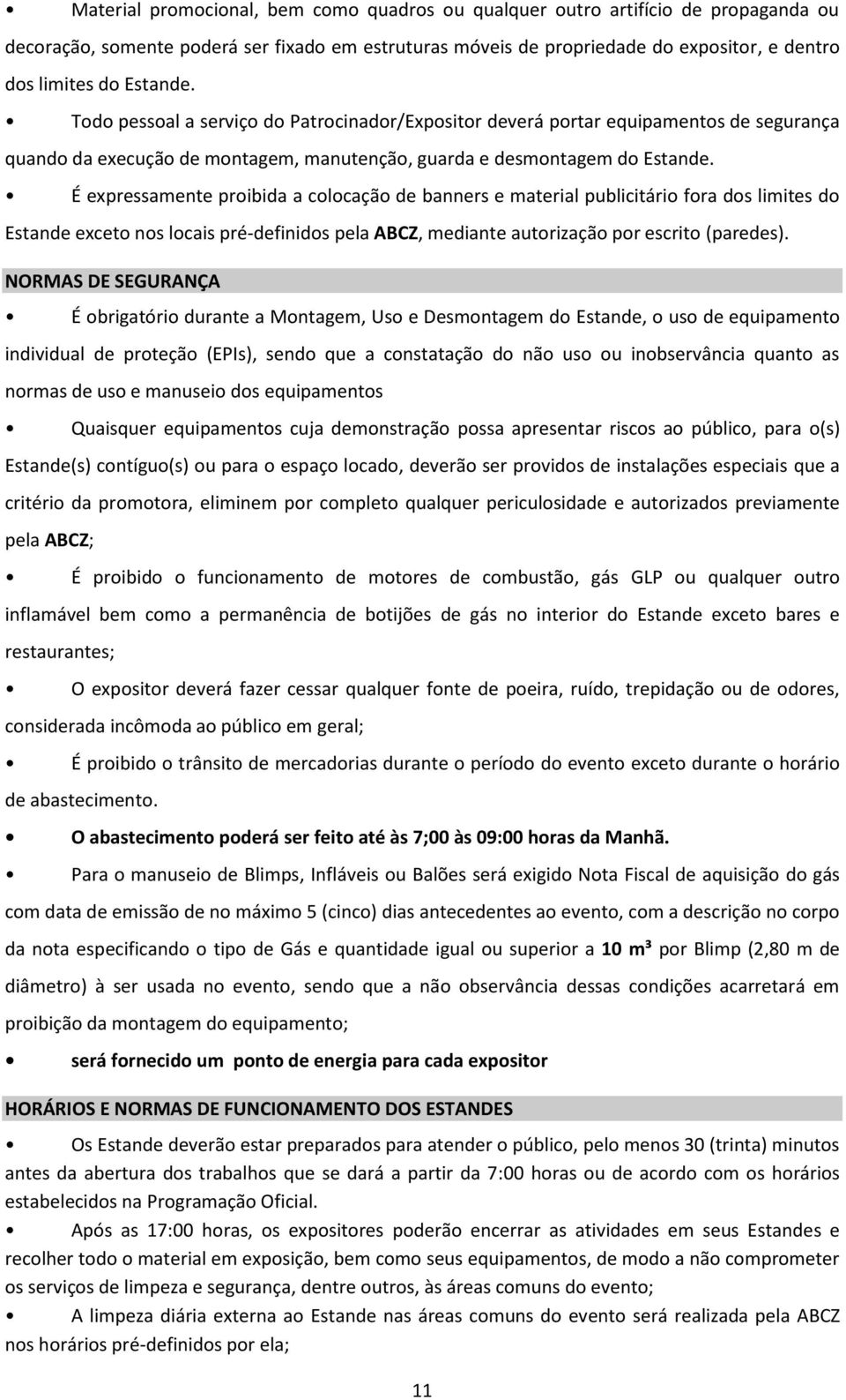 É expressamente proibida a colocação de banners e material publicitário fora dos limites do Estande exceto nos locais pré-definidos pela ABCZ, mediante autorização por escrito (paredes).