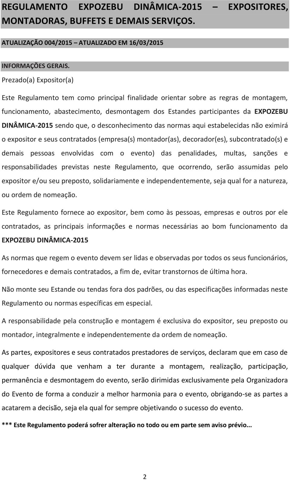 DINÂMICA-2015 sendo que, o desconhecimento das normas aqui estabelecidas não eximirá o expositor e seus contratados (empresa(s) montador(as), decorador(es), subcontratado(s) e demais pessoas