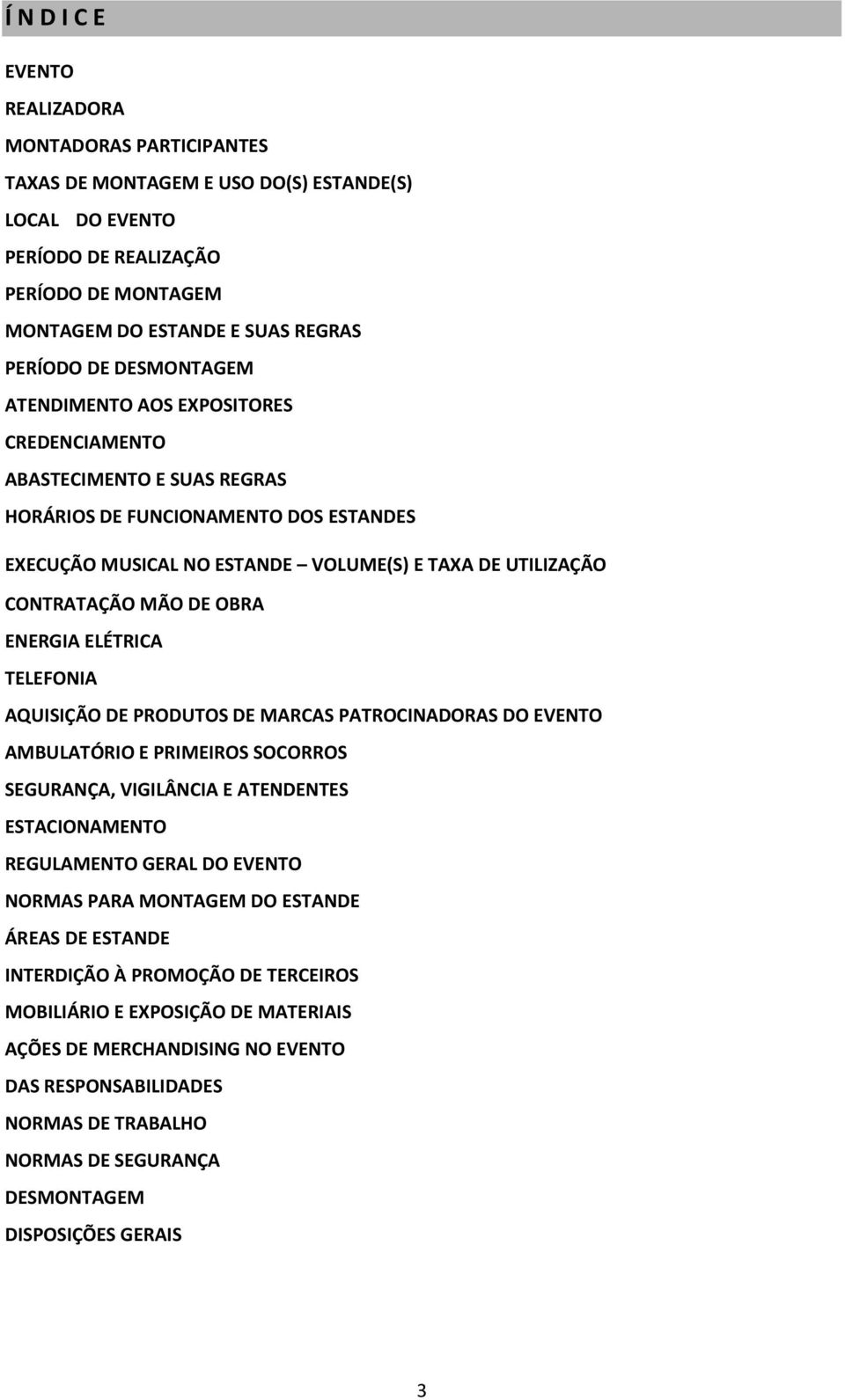 OBRA ENERGIA ELÉTRICA TELEFONIA AQUISIÇÃO DE PRODUTOS DE MARCAS PATROCINADORAS DO EVENTO AMBULATÓRIO E PRIMEIROS SOCORROS SEGURANÇA, VIGILÂNCIA E ATENDENTES ESTACIONAMENTO REGULAMENTO GERAL DO EVENTO