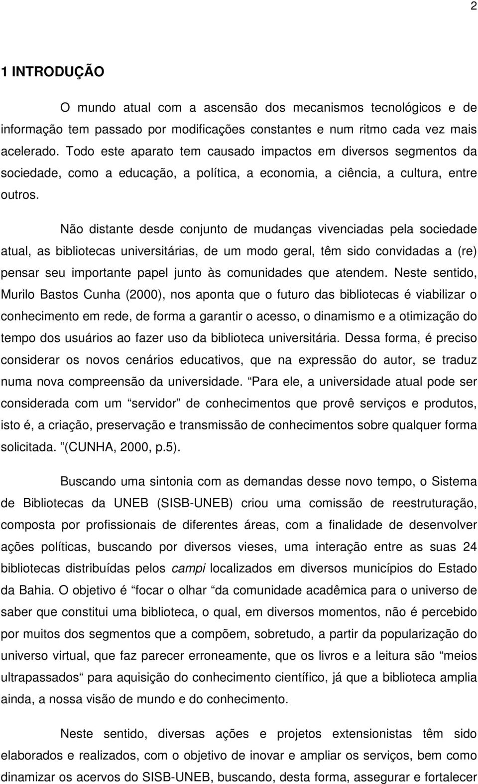 Não distante desde conjunto de mudanças vivenciadas pela sociedade atual, as bibliotecas universitárias, de um modo geral, têm sido convidadas a (re) pensar seu importante papel junto às comunidades