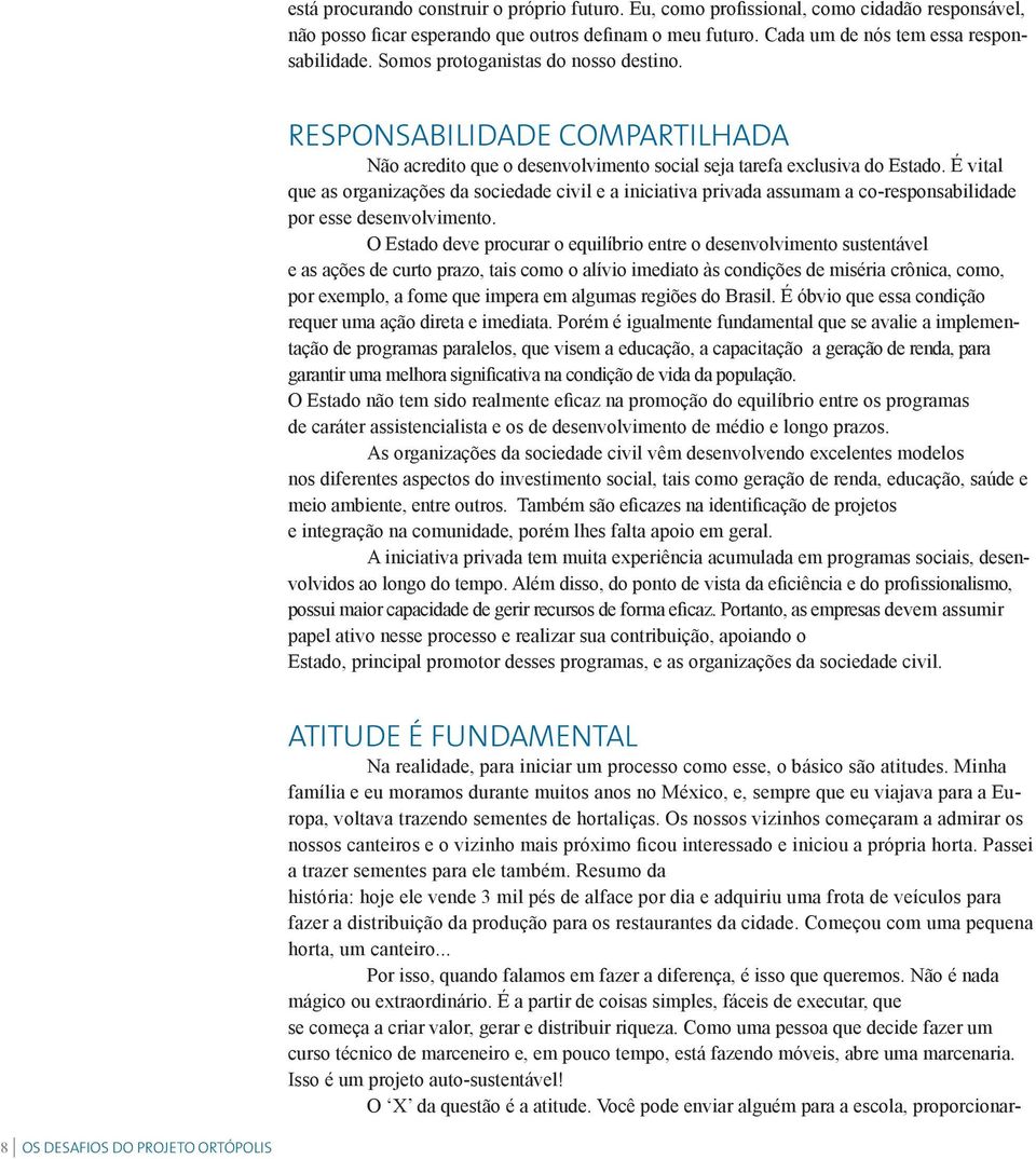 É vital que as organizações da sociedade civil e a iniciativa privada assumam a co-responsabilidade por esse desenvolvimento.