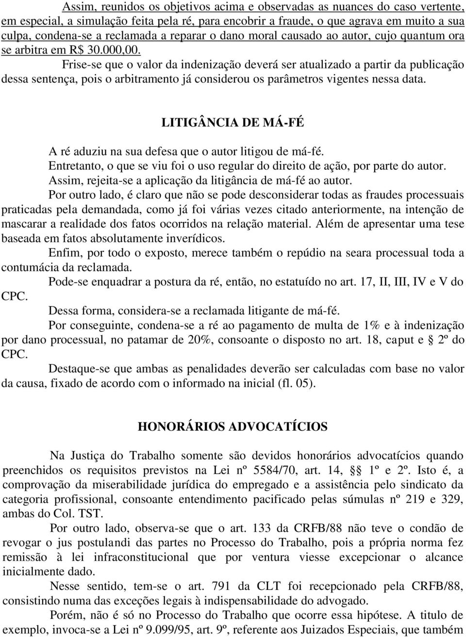 Frise-se que o valor da indenização deverá ser atualizado a partir da publicação dessa sentença, pois o arbitramento já considerou os parâmetros vigentes nessa data.