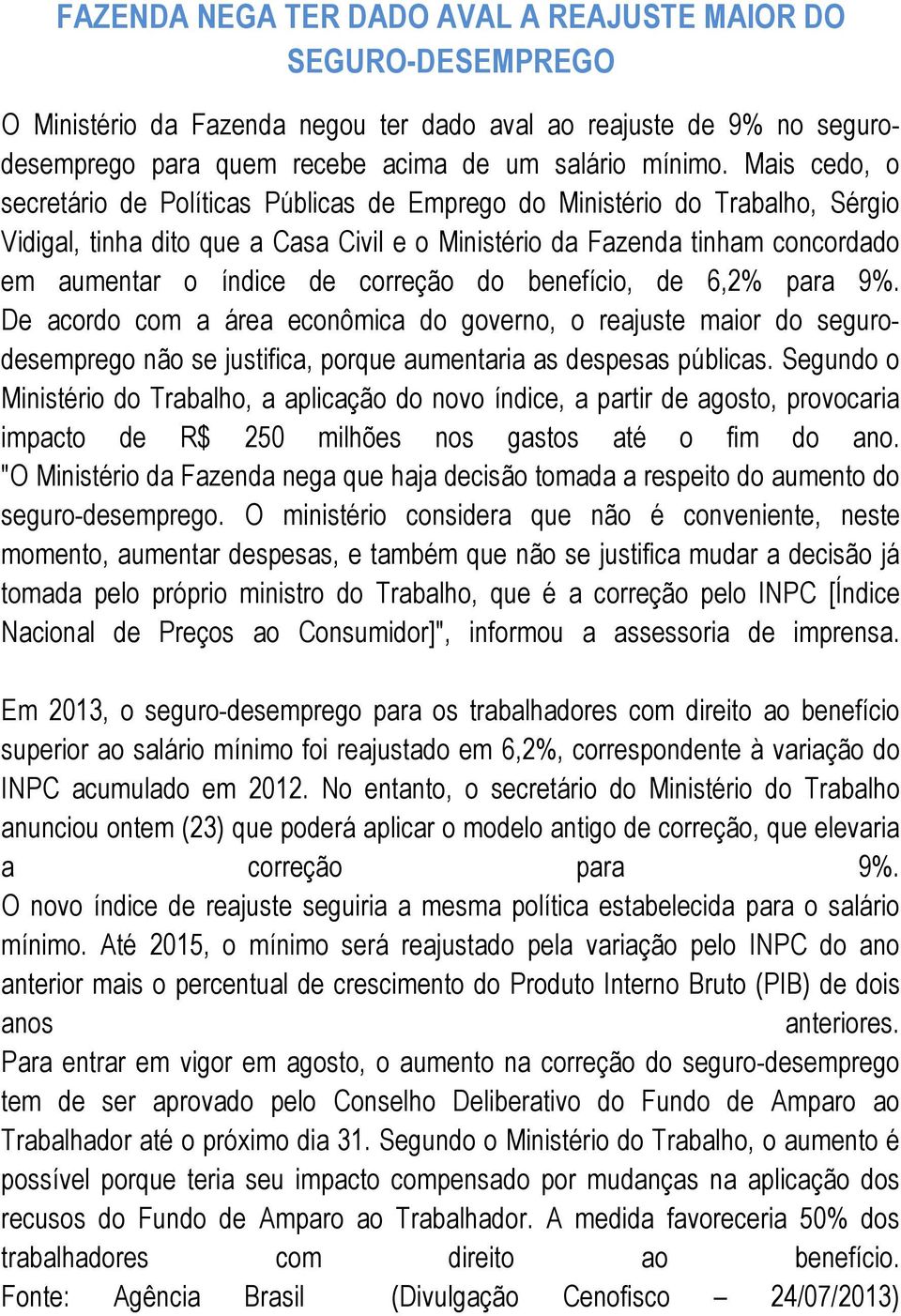 correção do benefício, de 6,2% para 9%. De acordo com a área econômica do governo, o reajuste maior do segurodesemprego não se justifica, porque aumentaria as despesas públicas.