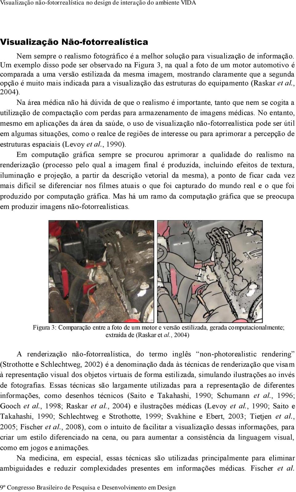 indicada para a visualização das estruturas do equipamento (Raskar et al., 2004).