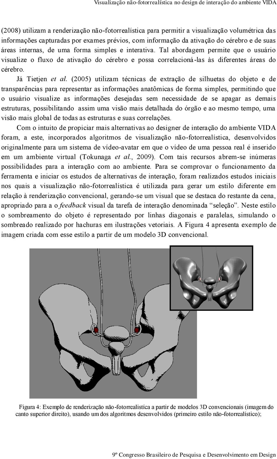 (2005) utilizam técnicas de extração de silhuetas do objeto e de transparências para representar as informações anatômicas de forma simples, permitindo que o usuário visualize as informações