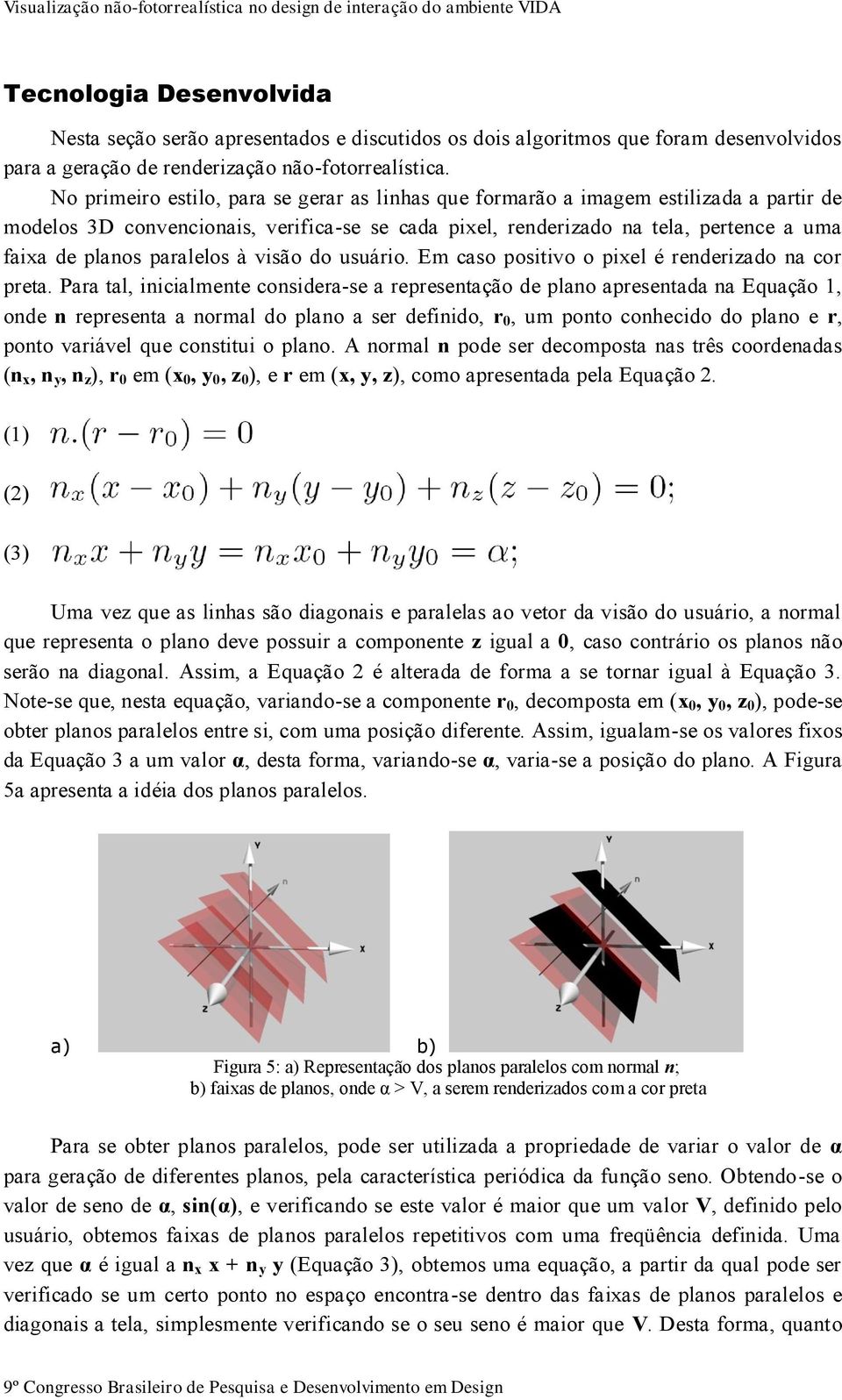 paralelos à visão do usuário. Em caso positivo o pixel é renderizado na cor preta.