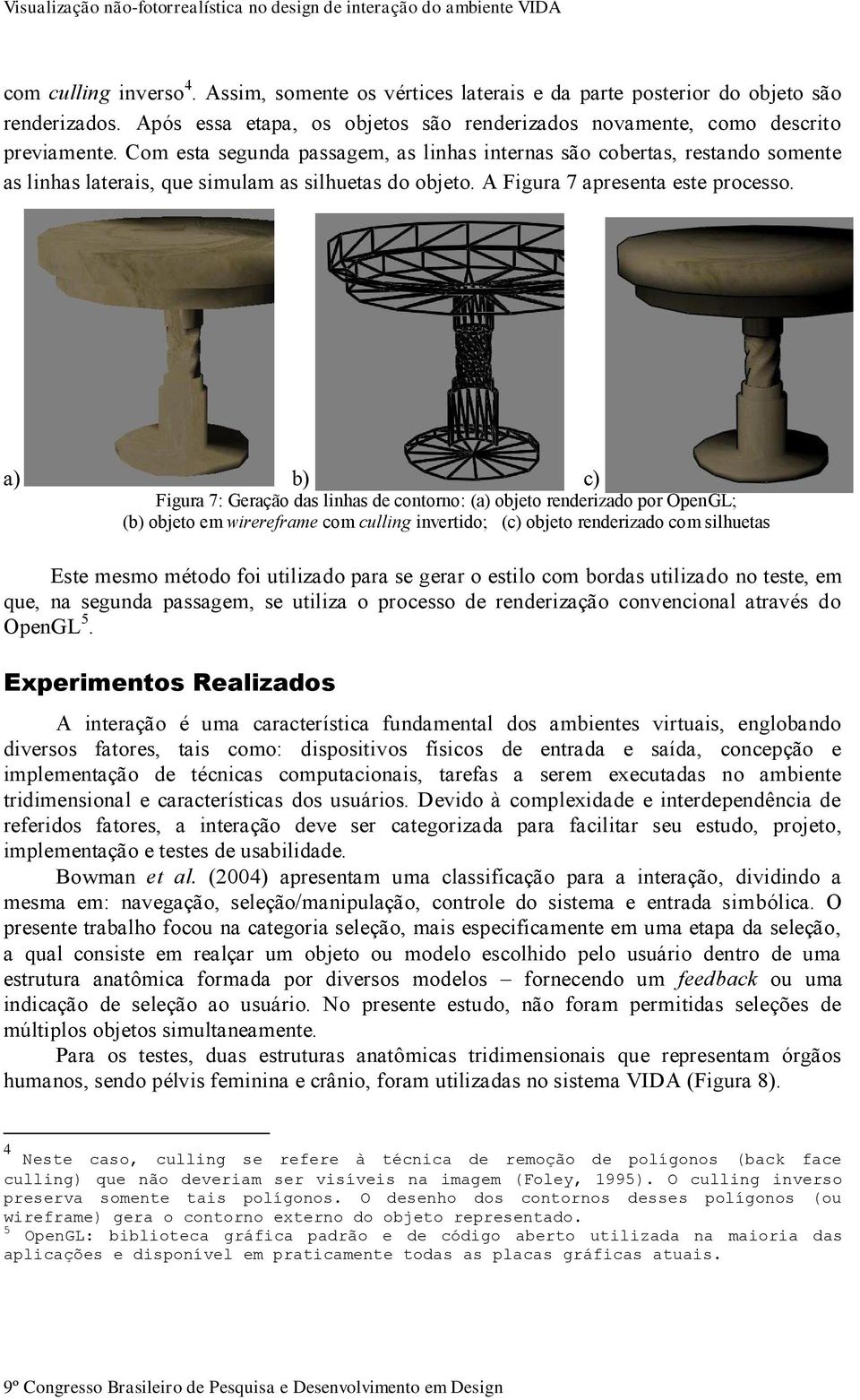 A a) b) c) Figura 7: Geração das linhas de contorno: (a) objeto renderizado por OpenGL; (b) objeto em wirereframe com culling invertido; (c) objeto renderizado com silhuetas Este mesmo método foi